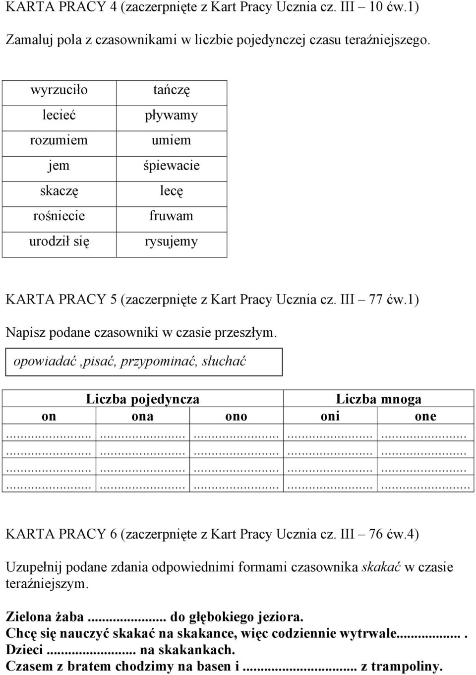 1) Napisz podane czasowniki w czasie przeszłym. opowiadać,pisać, przypominać, słuchać Liczba pojedyncza Liczba mnoga on ona ono oni one............................................................ KRT PRCY 6 (zaczerpnięte z Kart Pracy Ucznia cz.