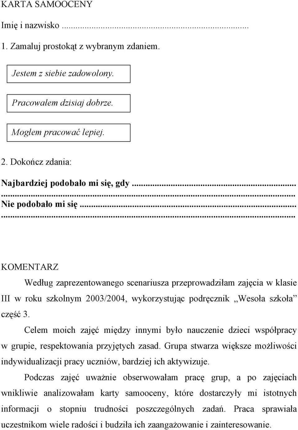 ..... KOMENTRZ Według zaprezentowanego scenariusza przeprowadziłam zajęcia w klasie III w roku szkolnym 2003/2004, wykorzystując podręcznik Wesoła szkoła część 3.