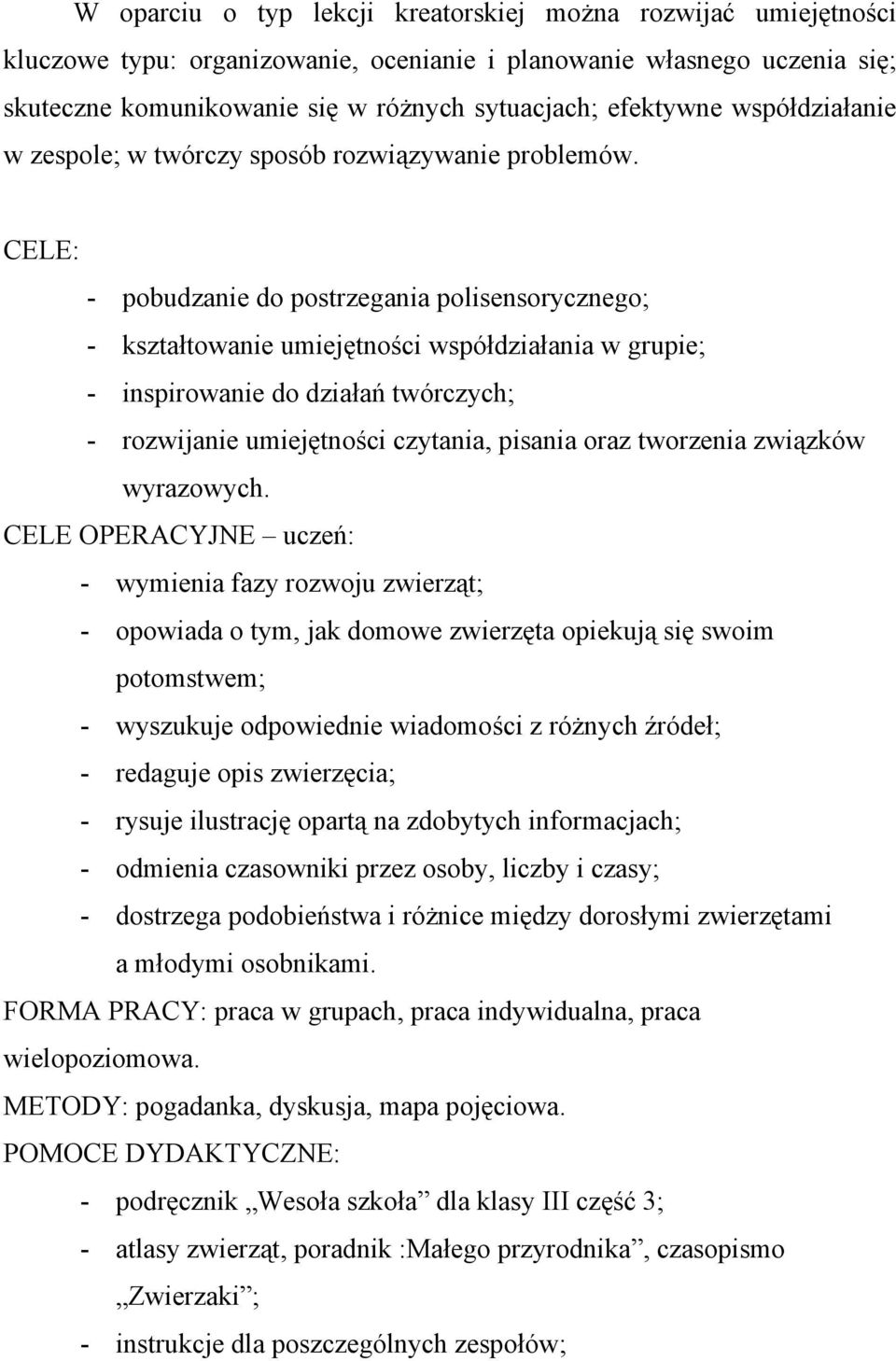 CELE: - pobudzanie do postrzegania polisensorycznego; - kształtowanie umiejętności współdziałania w grupie; - inspirowanie do działań twórczych; - rozwijanie umiejętności czytania, pisania oraz