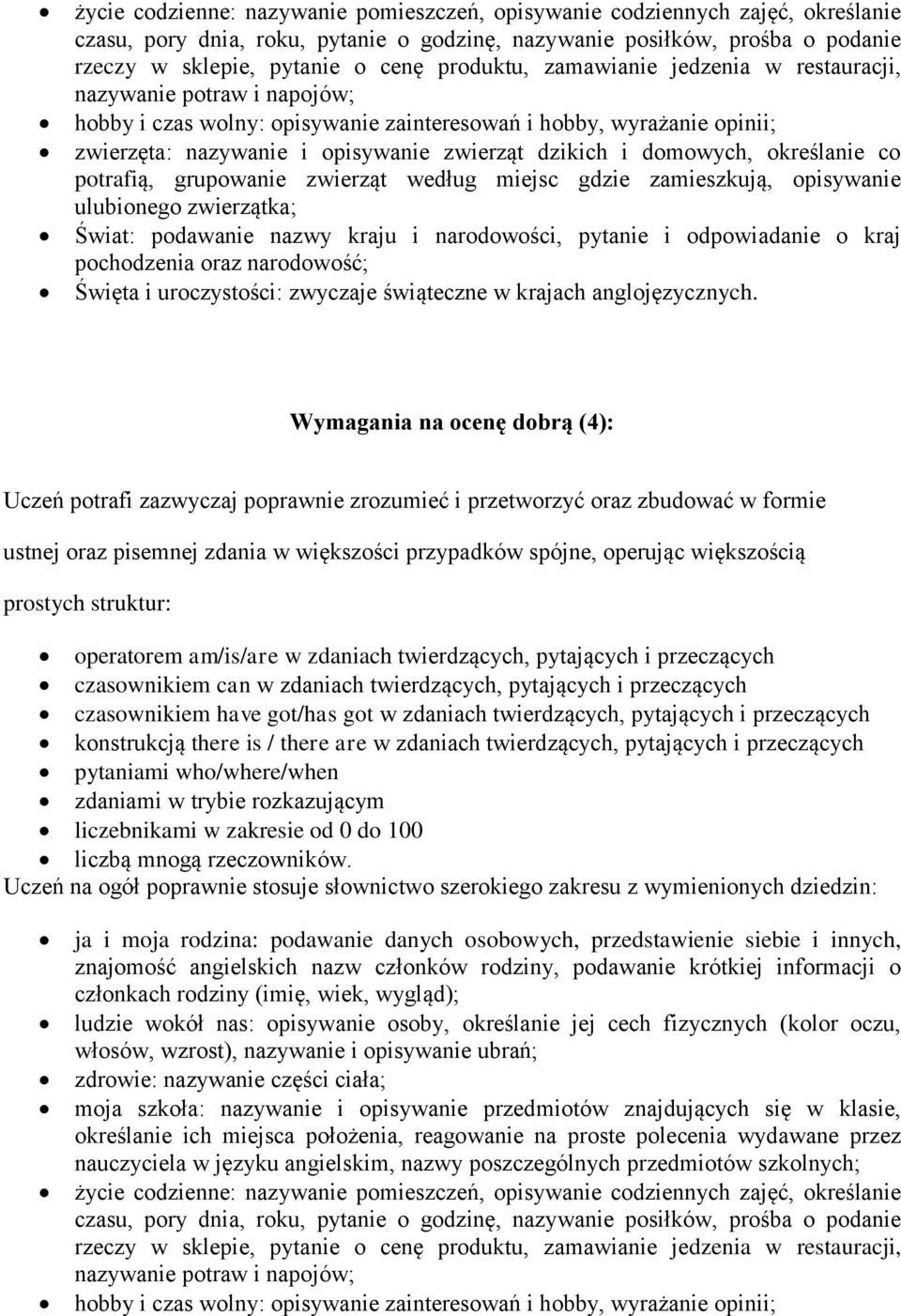 domowych, określanie co potrafią, grupowanie zwierząt według miejsc gdzie zamieszkują, opisywanie ulubionego zwierzątka; Świat: podawanie nazwy kraju i narodowości, pytanie i odpowiadanie o kraj