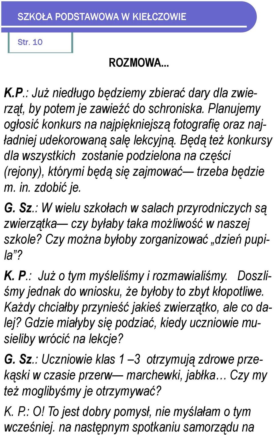 Będą też konkursy dla wszystkich zostanie podzielona na części (rejony), którymi będą się zajmować trzeba będzie m. in. zdobić je. G. Sz.