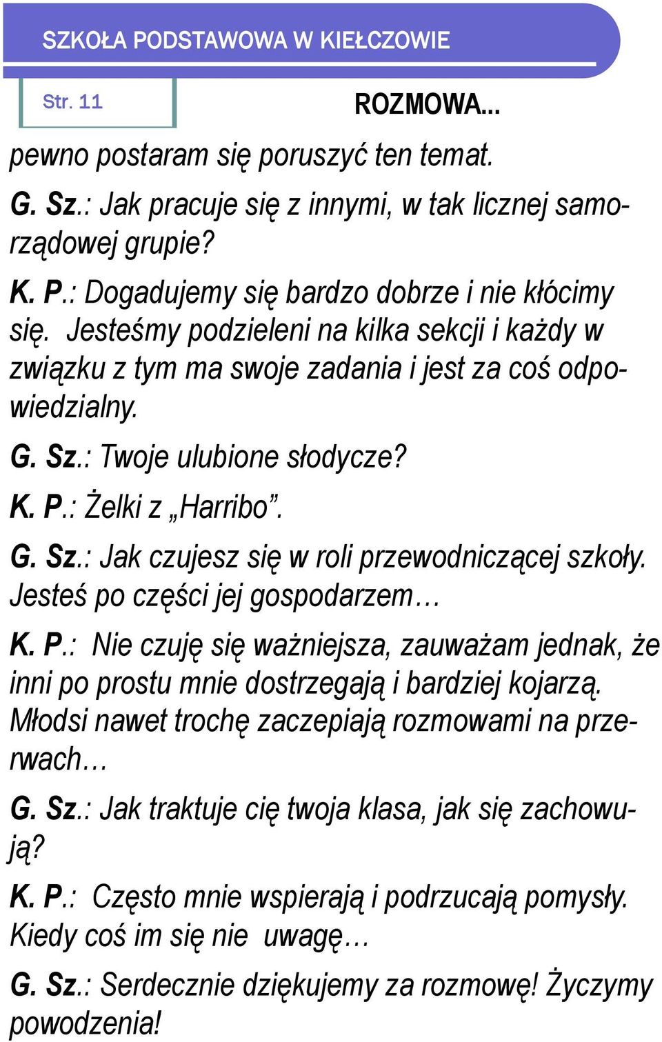 Jesteś po części jej gospodarzem K. P.: Nie czuję się ważniejsza, zauważam jednak, że inni po prostu mnie dostrzegają i bardziej kojarzą. Młodsi nawet trochę zaczepiają rozmowami na przerwach G. Sz.