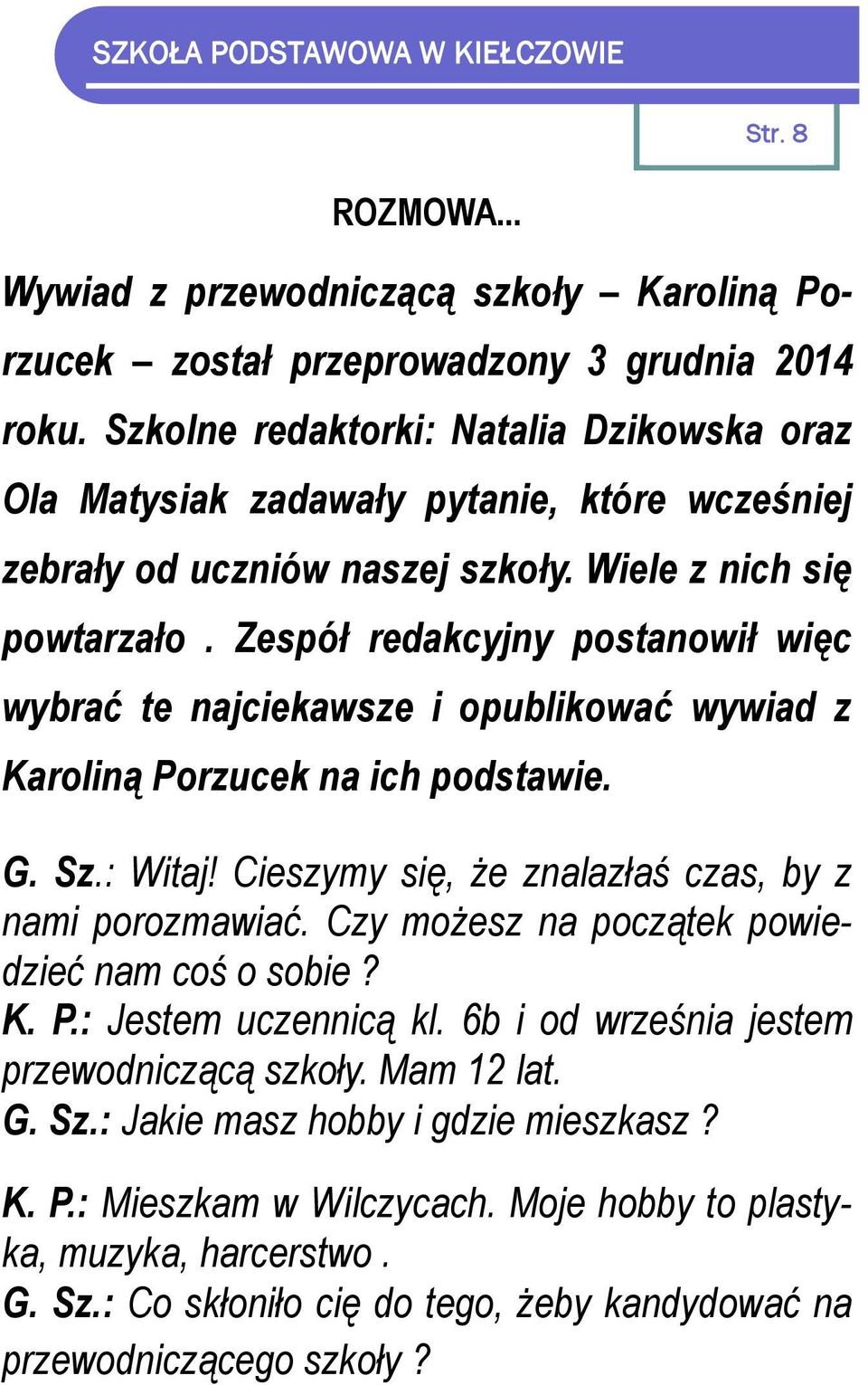 Zespół redakcyjny postanowił więc wybrać te najciekawsze i opublikować wywiad z Karoliną Porzucek na ich podstawie. G. Sz.: Witaj! Cieszymy się, że znalazłaś czas, by z nami porozmawiać.
