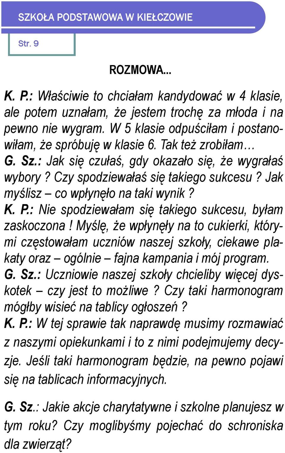 : Nie spodziewałam się takiego sukcesu, byłam zaskoczona! Myślę, że wpłynęły na to cukierki, którymi częstowałam uczniów naszej szkoły, ciekawe plakaty oraz ogólnie fajna kampania i mój program. G.