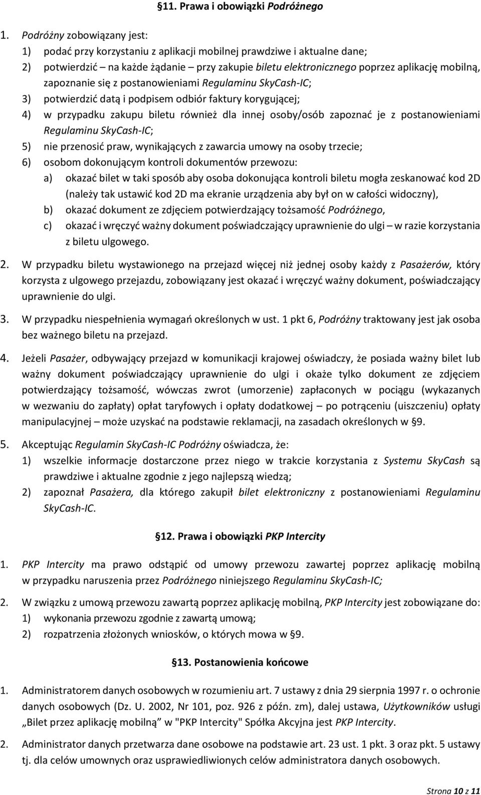 zapoznanie się z postanowieniami Regulaminu SkyCash-IC; 3) potwierdzić datą i podpisem odbiór faktury korygującej; 4) w przypadku zakupu biletu również dla innej osoby/osób zapoznać je z