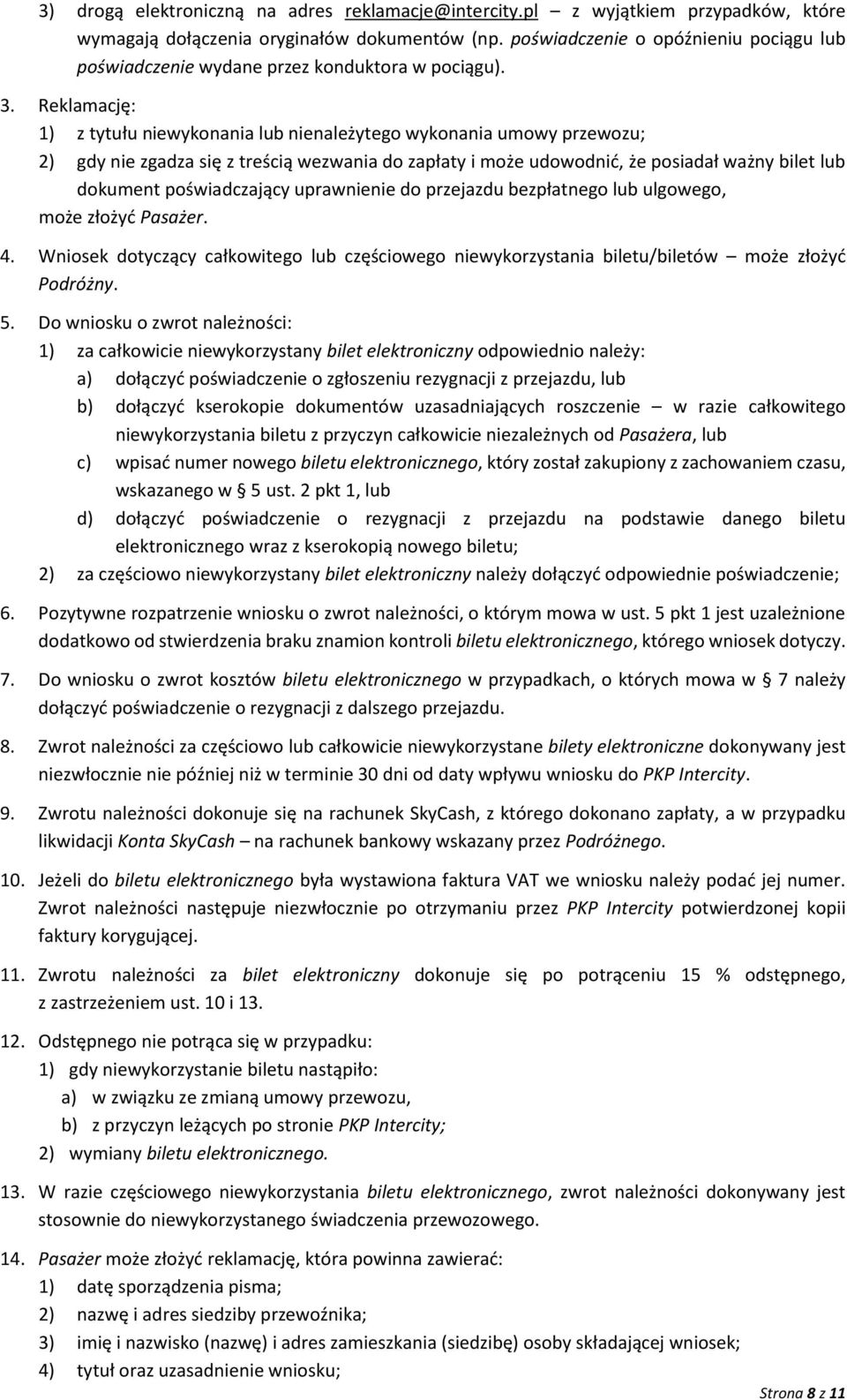 Reklamację: 1) z tytułu niewykonania lub nienależytego wykonania umowy przewozu; 2) gdy nie zgadza się z treścią wezwania do zapłaty i może udowodnić, że posiadał ważny bilet lub dokument