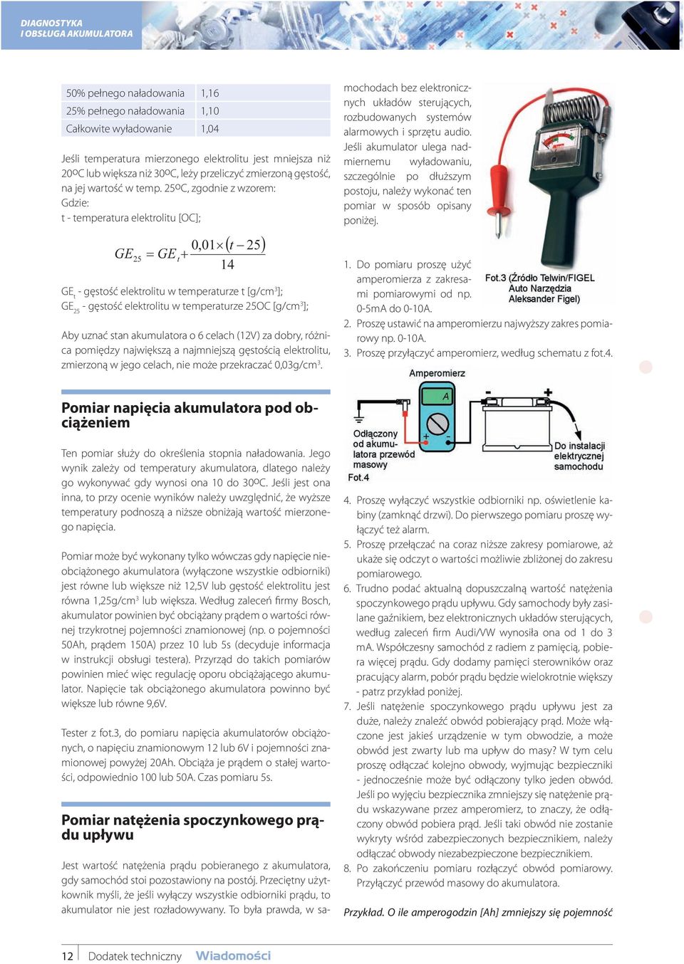 25oC, zgodnie z wzorem: Gdzie: t - temperatura elektrolitu [OC]; Jest wartość natężenia prądu pobieranego z akumulatora, gdy samochód stoi pozostawiony na postój.