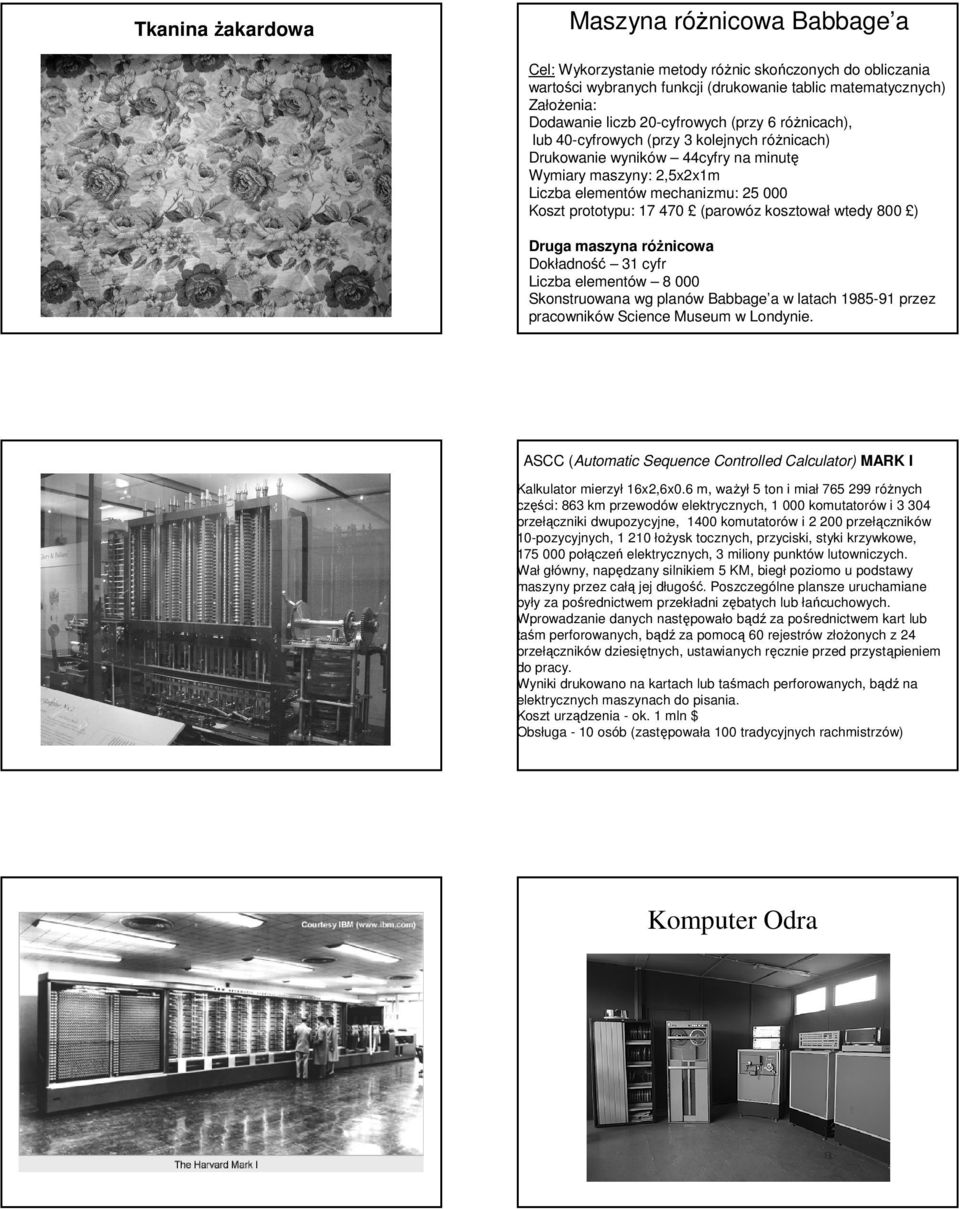 470 (parowóz kosztował wtedy 800 ) Druga maszyna różnicowa Dokładność 31 cyfr Liczba elementów 8 000 Skonstruowana wg planów Babbage a w latach 1985-91 przez pracowników Science Museum w Londynie.