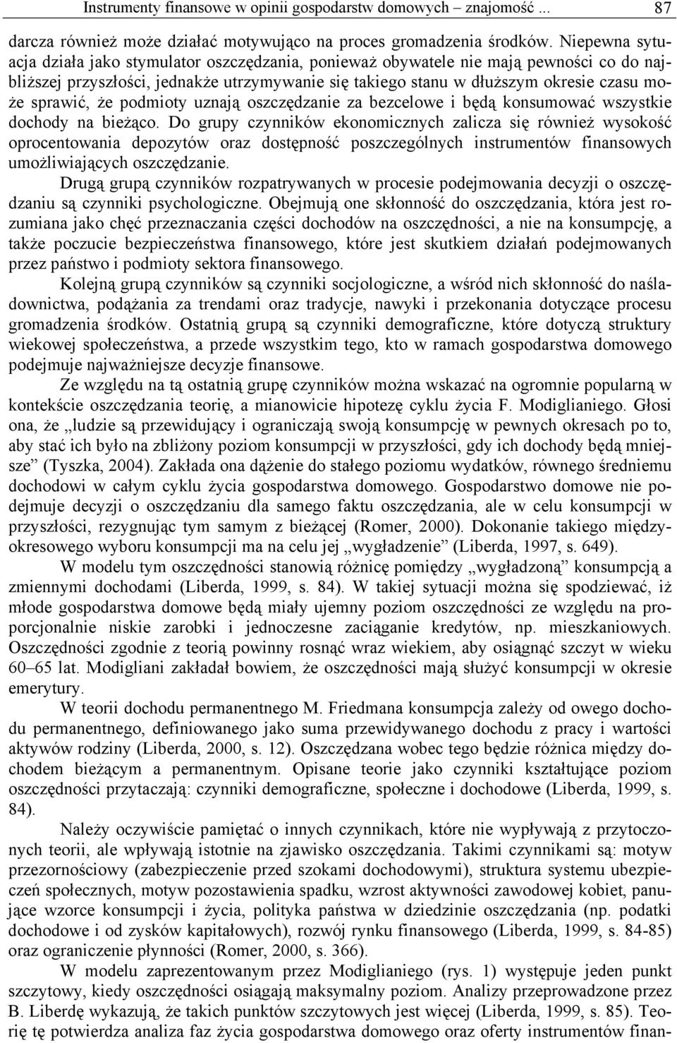 sprawić, że podmioty uznają oszczędzanie za bezcelowe i będą konsumować wszystkie dochody na bieżąco.