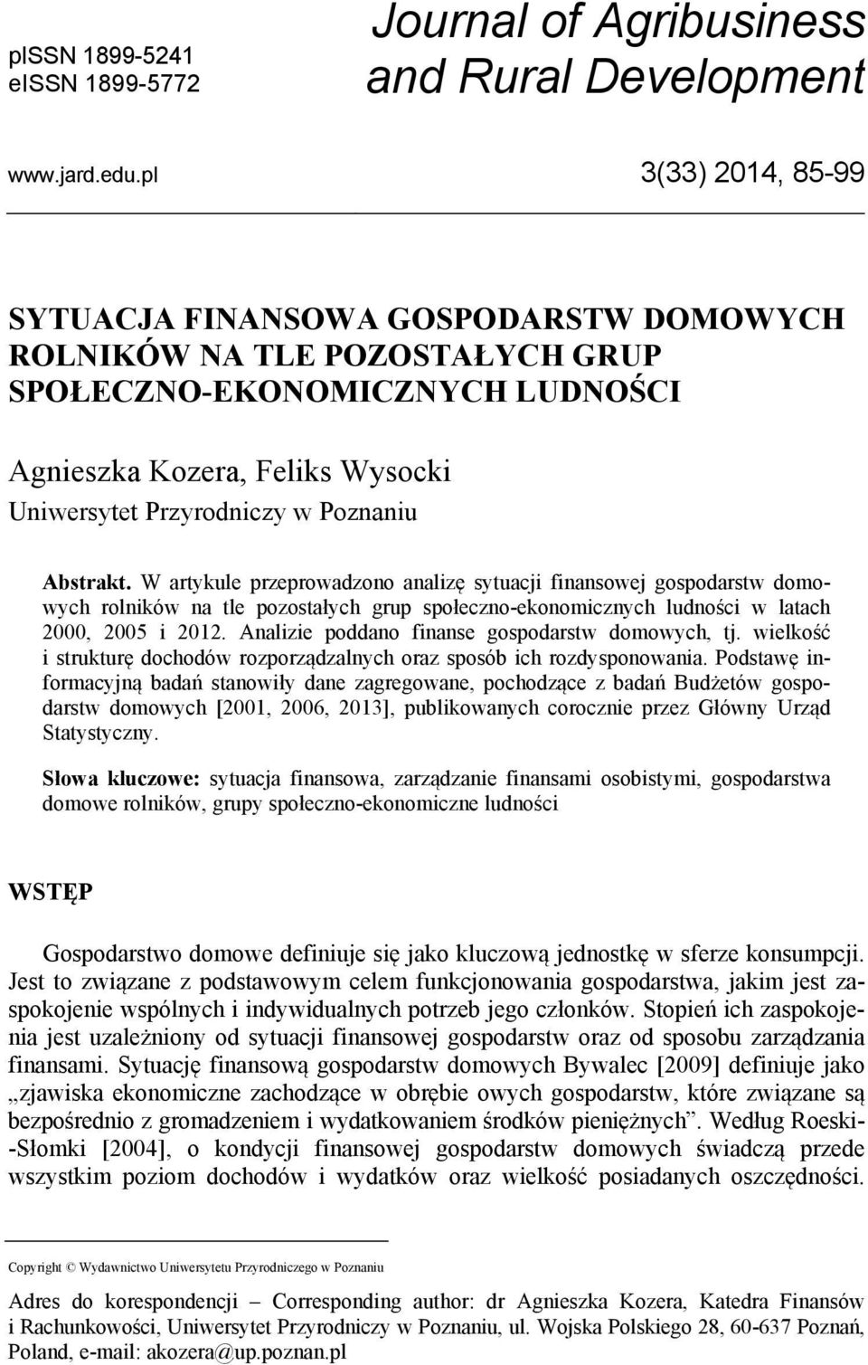 Abstrakt. W artykule przeprowadzono analizę sytuacji finansowej gospodarstw domowych rolników na tle pozostałych grup społeczno-ekonomicznych ludności w latach 2000, 2005 i 2012.