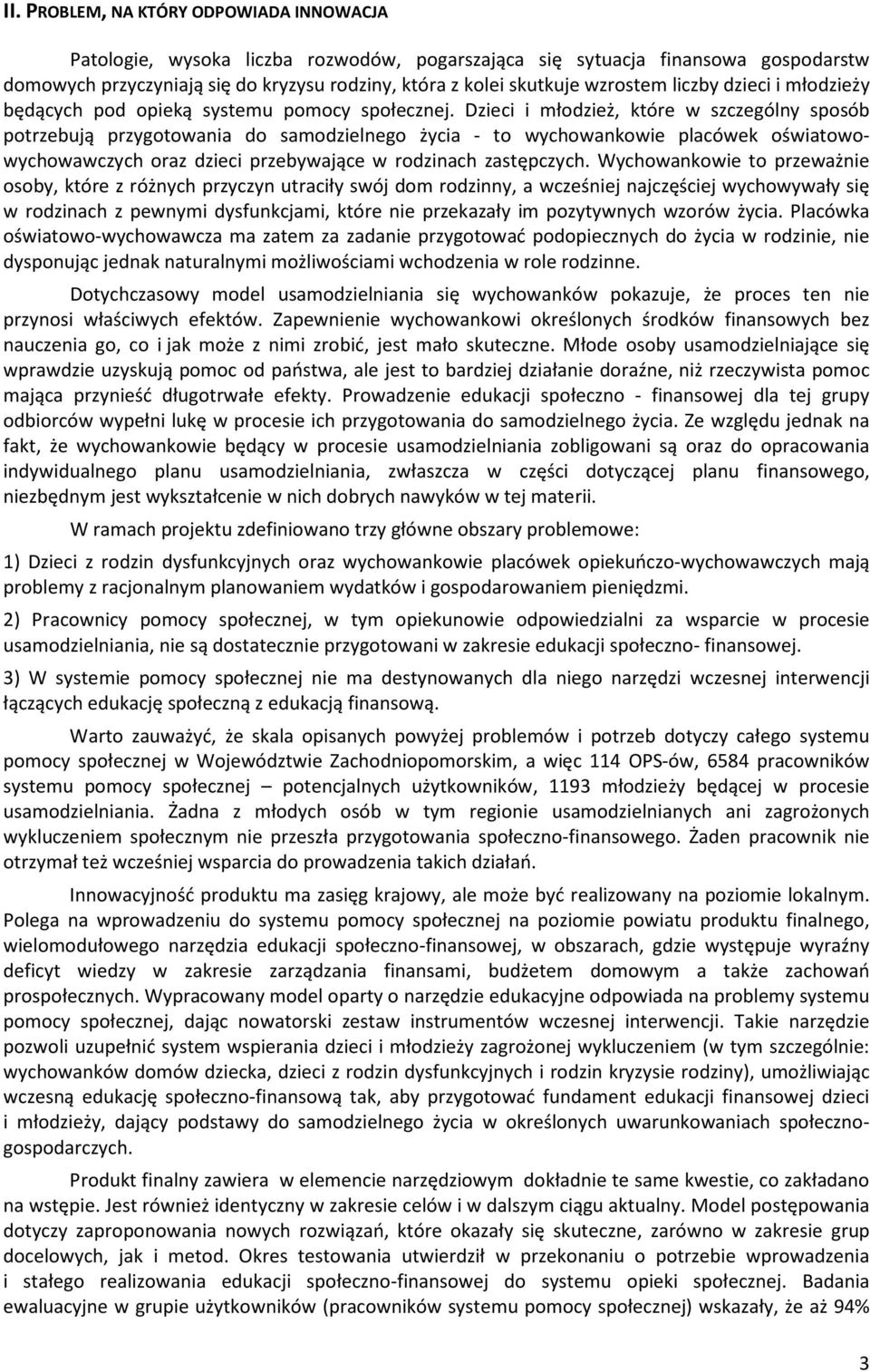 Dzieci i młodzież, które w szczególny sposób potrzebują przygotowania do samodzielnego życia - to wychowankowie placówek oświatowowychowawczych oraz dzieci przebywające w rodzinach zastępczych.