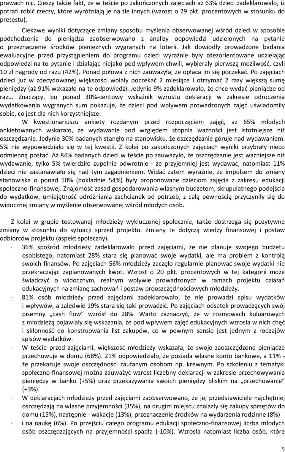 Ciekawe wyniki dotyczące zmiany sposobu myślenia obserwowanej wśród dzieci w sposobie podchodzenia do pieniądza zaobserwowano z analizy odpowiedzi udzielonych na pytanie o przeznaczenie środków