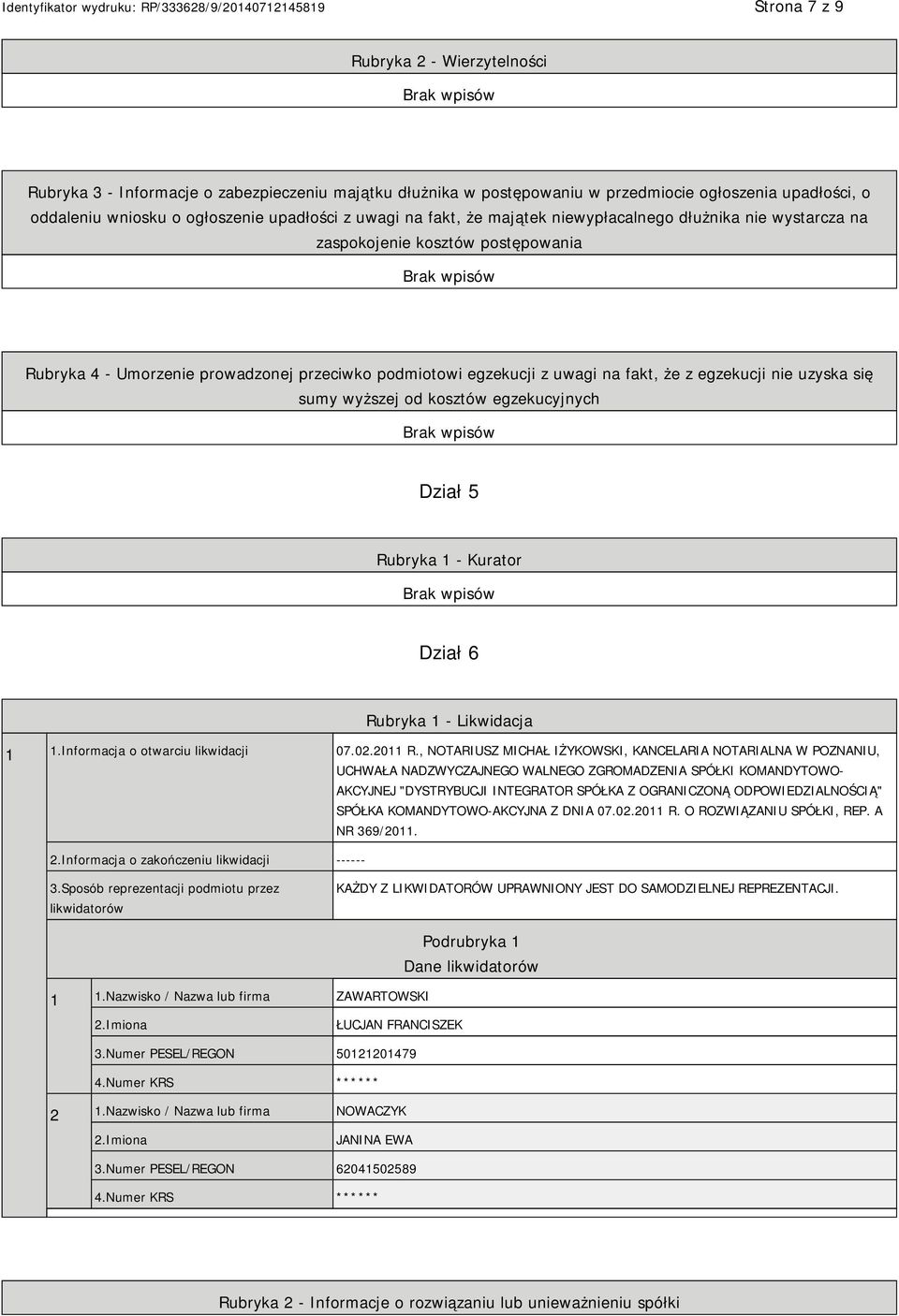 uzyska się sumy wyższej od kosztów egzekucyjnych Dział 5 Rubryka 1 - Kurator Dział 6 Rubryka 1 - Likwidacja 1 1.Informacja o otwarciu likwidacji 07.02.2011 R.