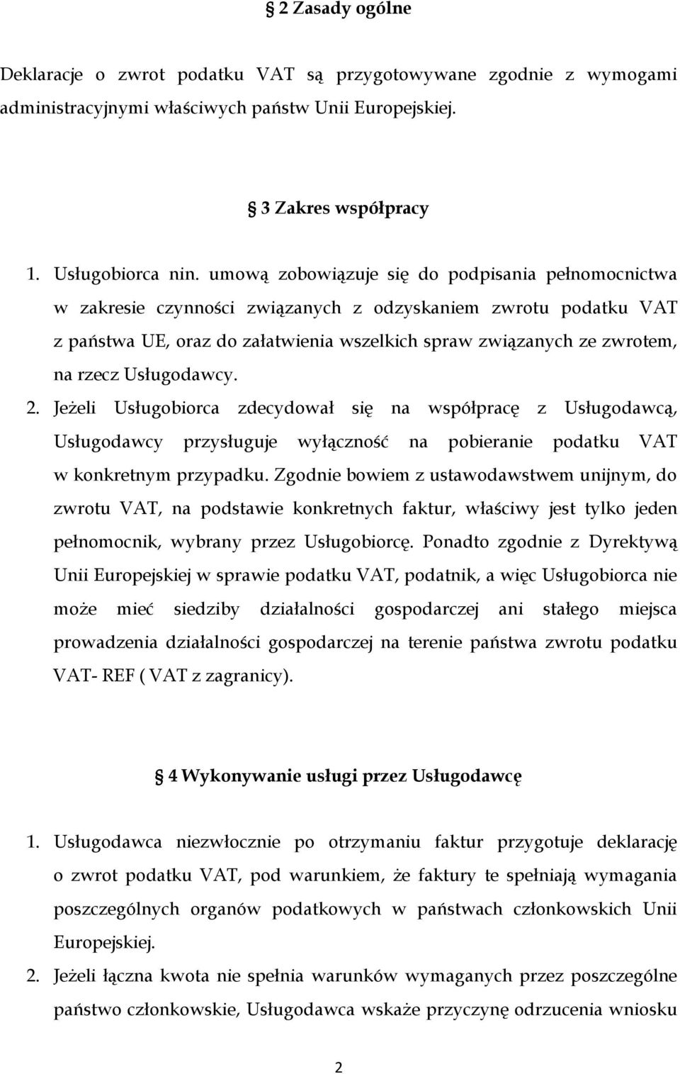 Usługodawcy. 2. Jeżeli Usługobiorca zdecydował się na współpracę z Usługodawcą, Usługodawcy przysługuje wyłączność na pobieranie podatku VAT w konkretnym przypadku.