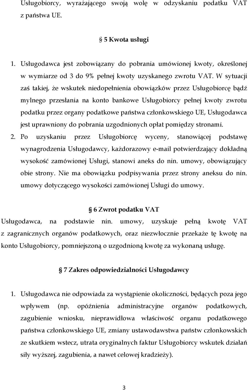 W sytuacji zaś takiej, że wskutek niedopełnienia obowiązków przez Usługobiorcę bądź mylnego przesłania na konto bankowe Usługobiorcy pełnej kwoty zwrotu podatku przez organy podatkowe państwa