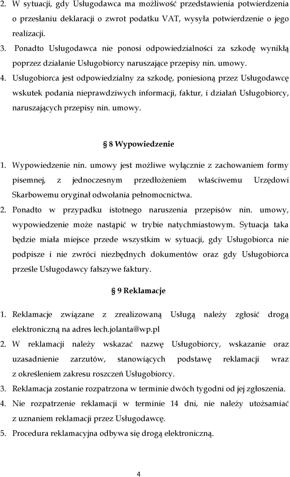 Usługobiorca jest odpowiedzialny za szkodę, poniesioną przez Usługodawcę wskutek podania nieprawdziwych informacji, faktur, i działań Usługobiorcy, naruszających przepisy nin. umowy.