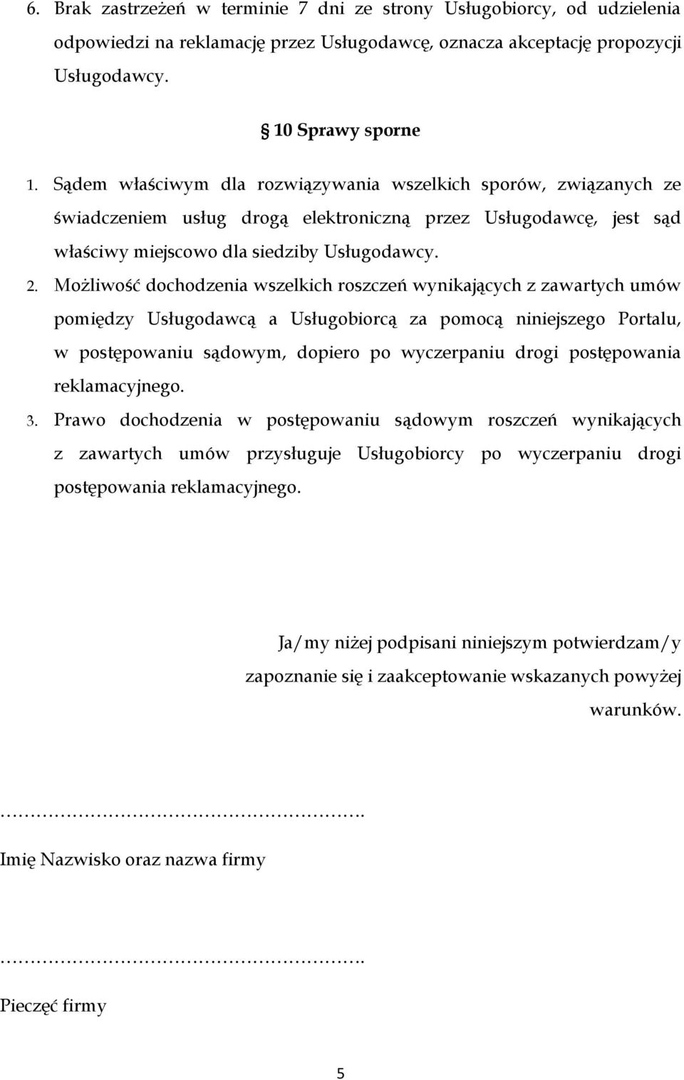 Możliwość dochodzenia wszelkich roszczeń wynikających z zawartych umów pomiędzy Usługodawcą a Usługobiorcą za pomocą niniejszego Portalu, w postępowaniu sądowym, dopiero po wyczerpaniu drogi