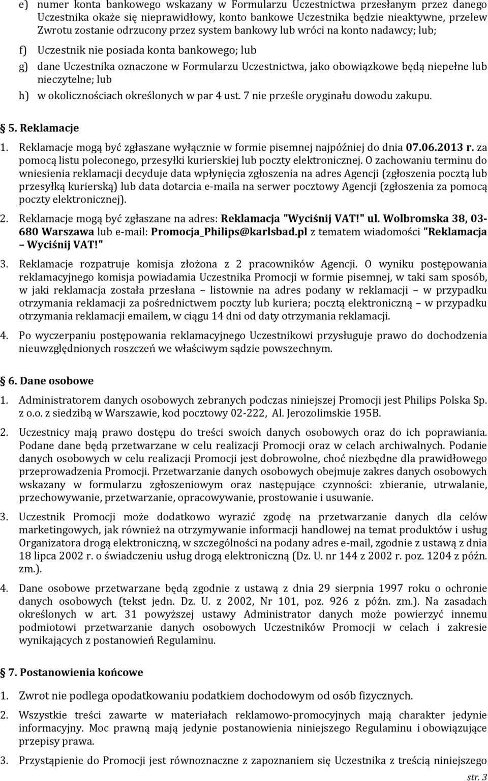 nieczytelne; lub h) w okolicznościach określonych w par 4 ust. 7 nie prześle oryginału dowodu zakupu. 5. Reklamacje 1. Reklamacje mogą być zgłaszane wyłącznie w formie pisemnej najpóźniej do dnia 07.