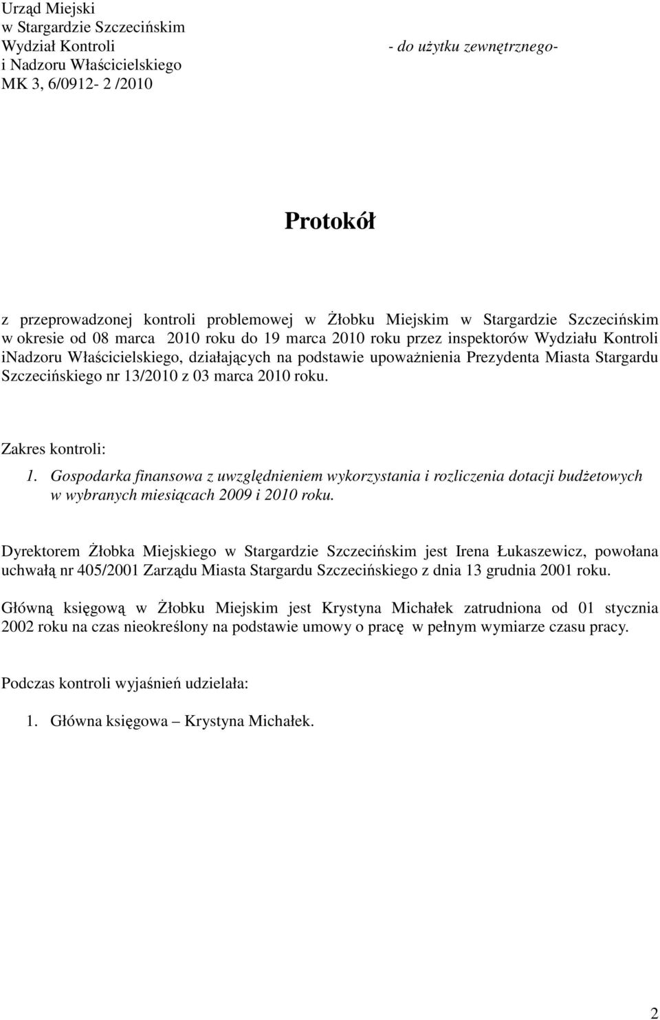 Szczecińskiego nr 13/2010 z 03 marca 2010. Zakres kontroli: 1. Gospodarka finansowa z uwzględnieniem wykorzystania i rozliczenia dotacji budżetowych w wybranych miesiącach 2009 i 2010.