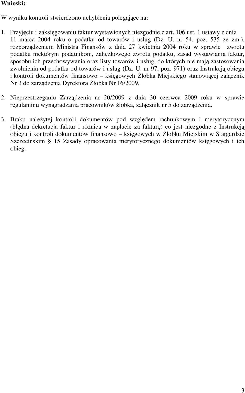 ), rozporządzeniem Ministra Finansów z dnia 27 kwietnia 2004 w sprawie zwrotu podatku niektórym podatnikom, zaliczkowego zwrotu podatku, zasad wystawiania faktur, sposobu ich przechowywania oraz