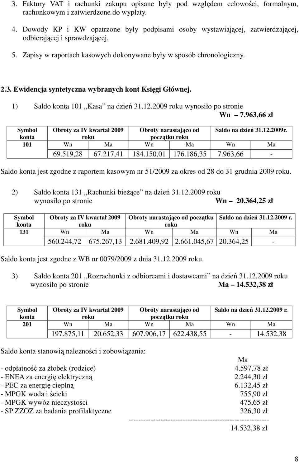 Ewidencja syntetyczna wybranych kont Księgi Głównej. 1) Saldo 101 Kasa na dzień 31.12.2009 wynosiło po stronie Wn 7.963,66 zł 101 Obroty za IV kwartał 2009 Obroty narastająco od Saldo na dzień 31.12.2009r.