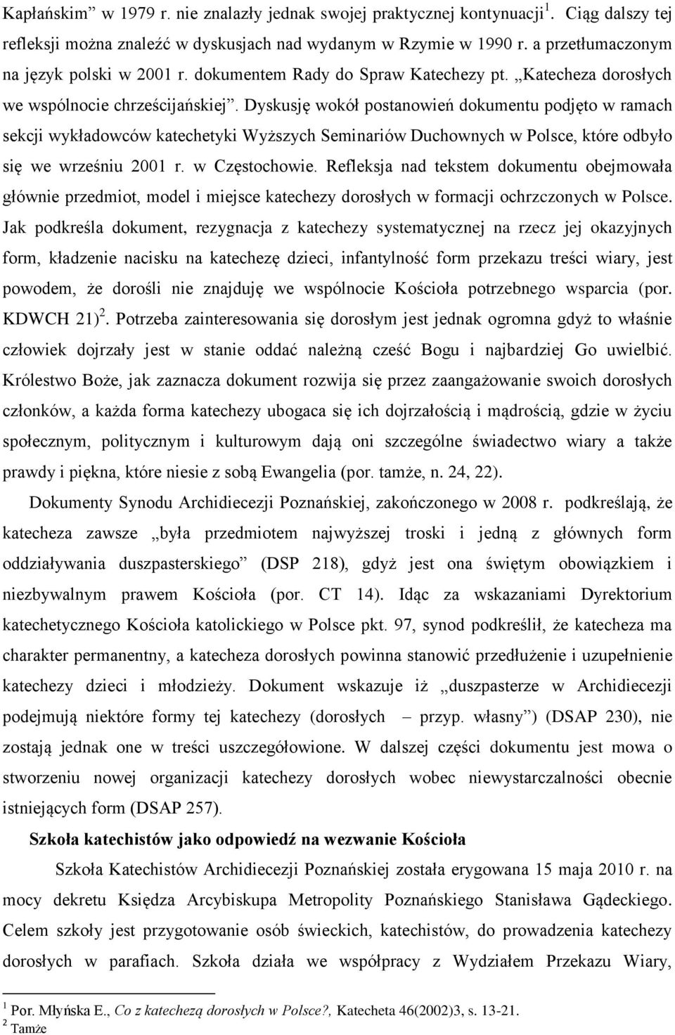 Dyskusję wokół postanowień dokumentu podjęto w ramach sekcji wykładowców katechetyki Wyższych Seminariów Duchownych w Polsce, które odbyło się we wrześniu 2001 r. w Częstochowie.