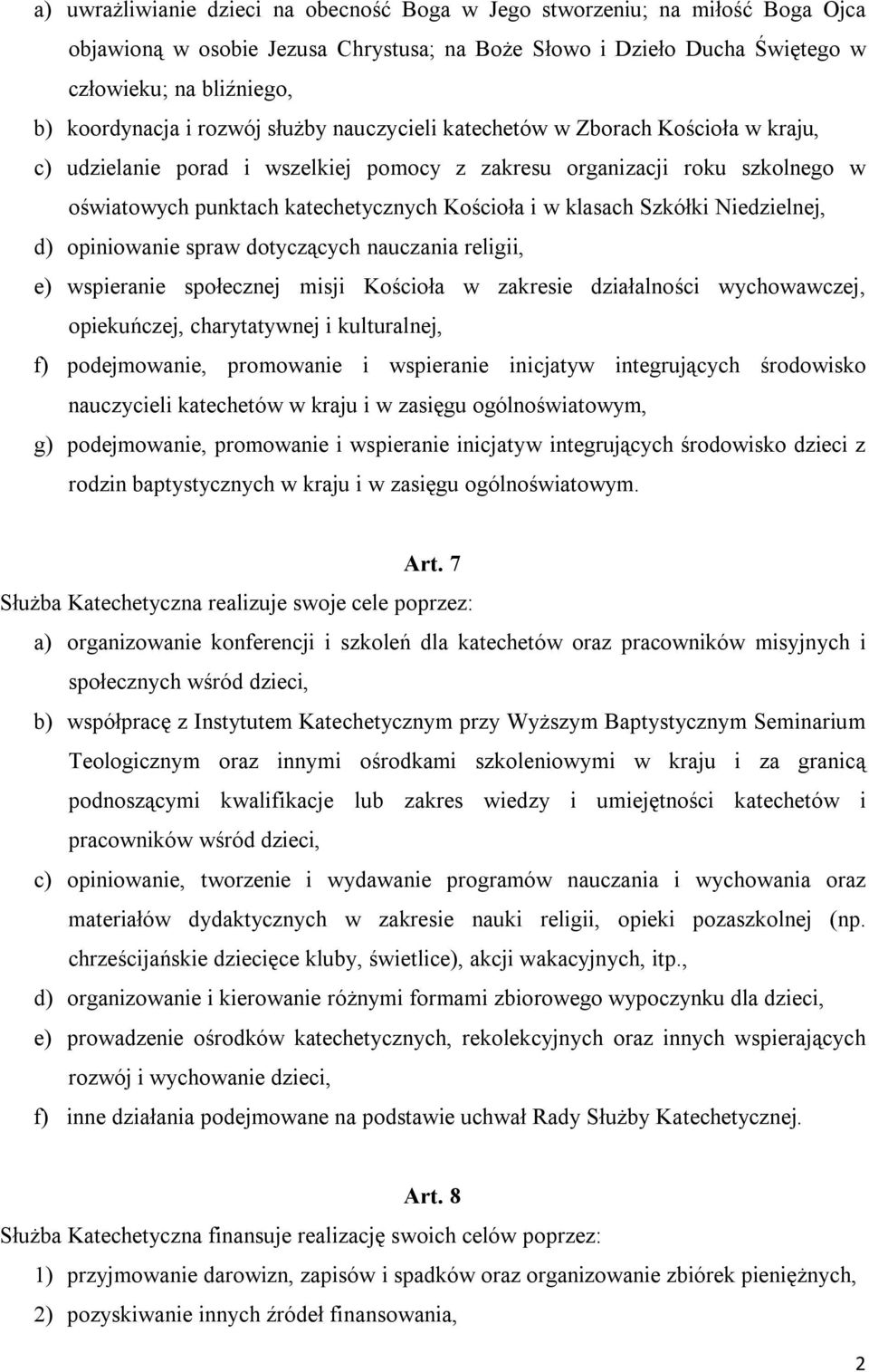 klasach Szkółki Niedzielnej, d) opiniowanie spraw dotyczących nauczania religii, e) wspieranie społecznej misji Kościoła w zakresie działalności wychowawczej, opiekuńczej, charytatywnej i