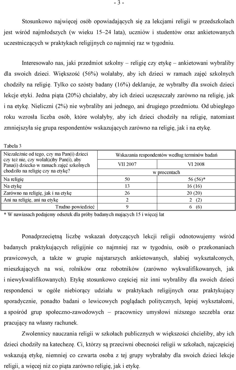 Większość (56%) wolałaby, aby ich dzieci w ramach zajęć szkolnych chodziły na religię. Tylko co szósty badany (16%) deklaruje, że wybrałby dla swoich dzieci lekcje etyki.