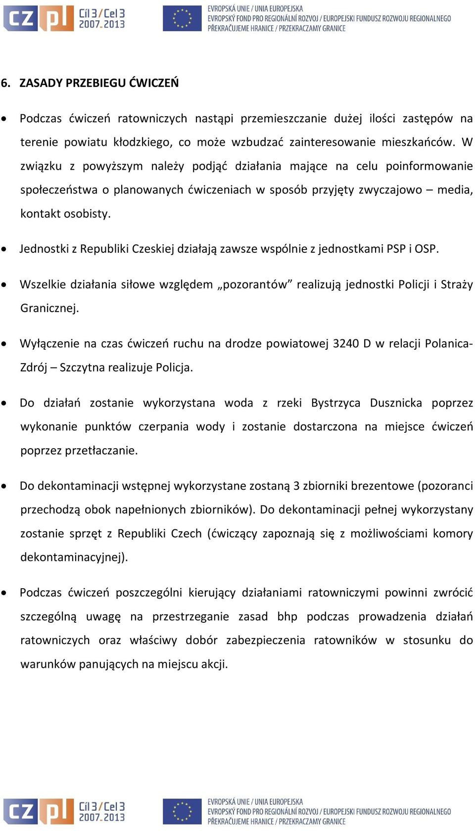 Jednostki z Republiki Czeskiej działają zawsze wspólnie z jednostkami PSP i OSP. Wszelkie działania siłowe względem pozorantów realizują jednostki Policji i Straży Granicznej.