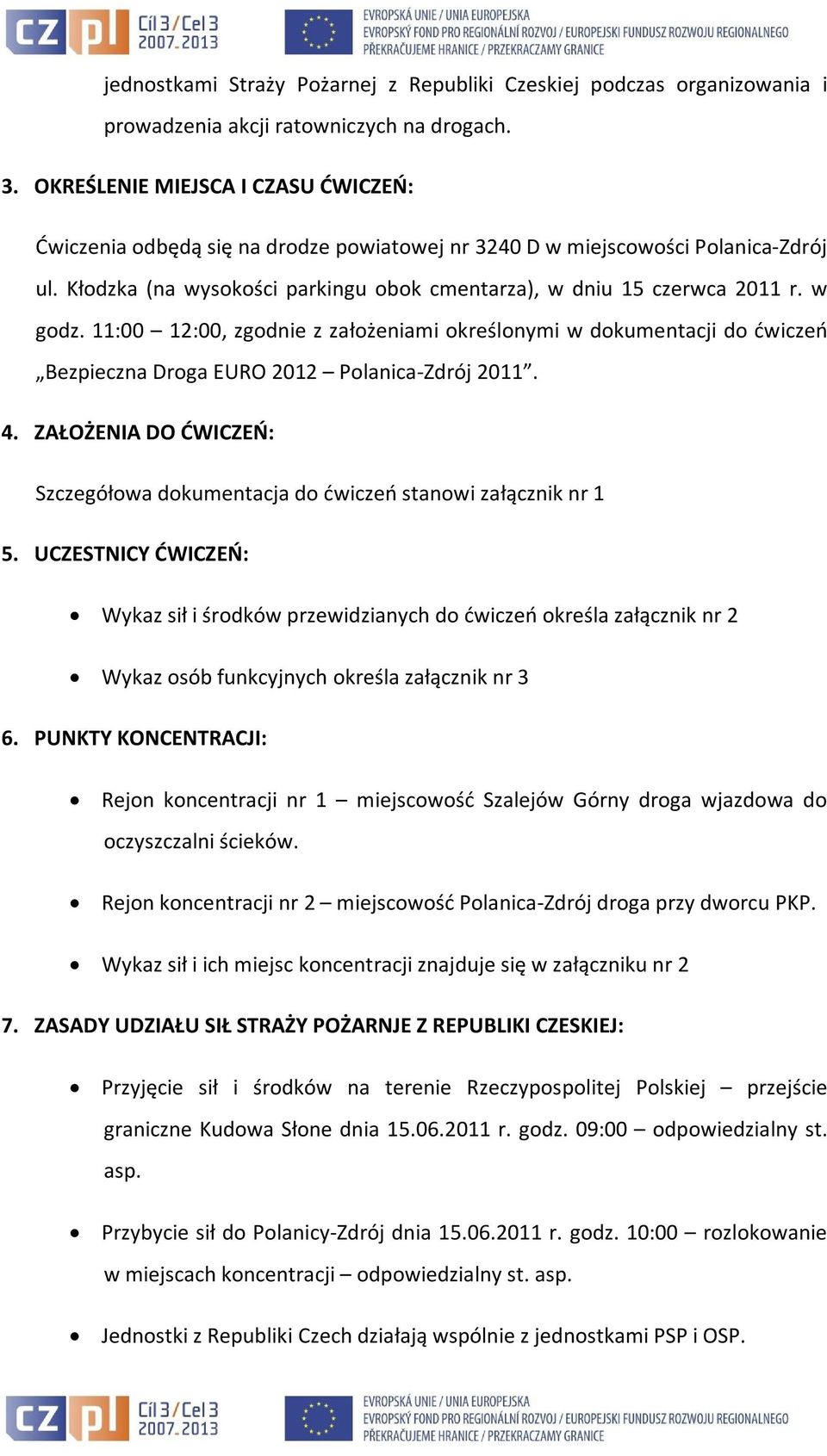 w godz. 11:00 12:00, zgodnie z założeniami określonymi w dokumentacji do ćwiczeń Bezpieczna Droga EURO 2012 Polanica-Zdrój 2011. 4.