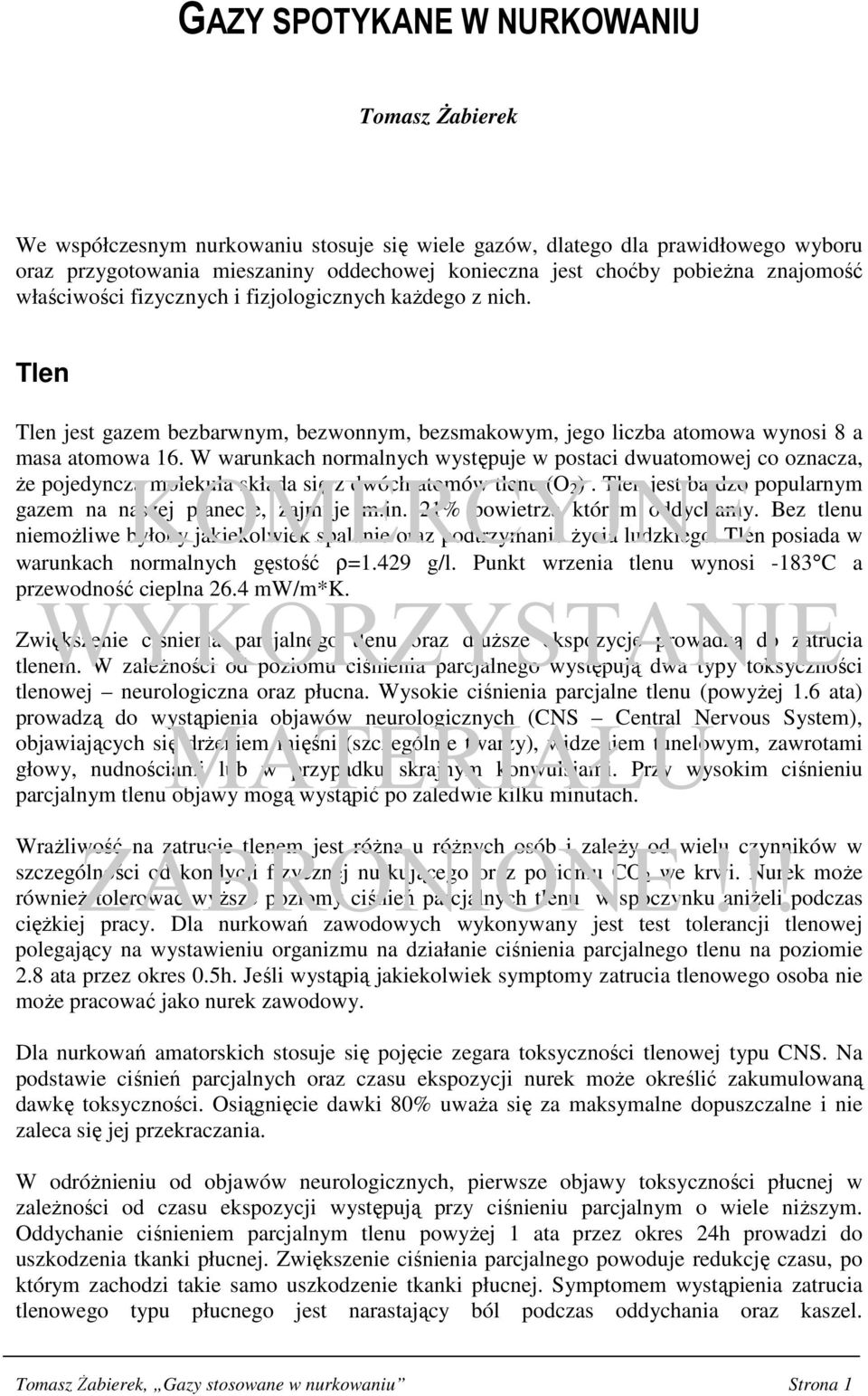 W warunkach normalnych występuje w postaci dwuatomowej co oznacza, Ŝe pojedyncza molekuła składa się z dwóch atomów tlenu (O 2 ). Tlen jest bardzo popularnym gazem na naszej planecie, zajmuje m.in.