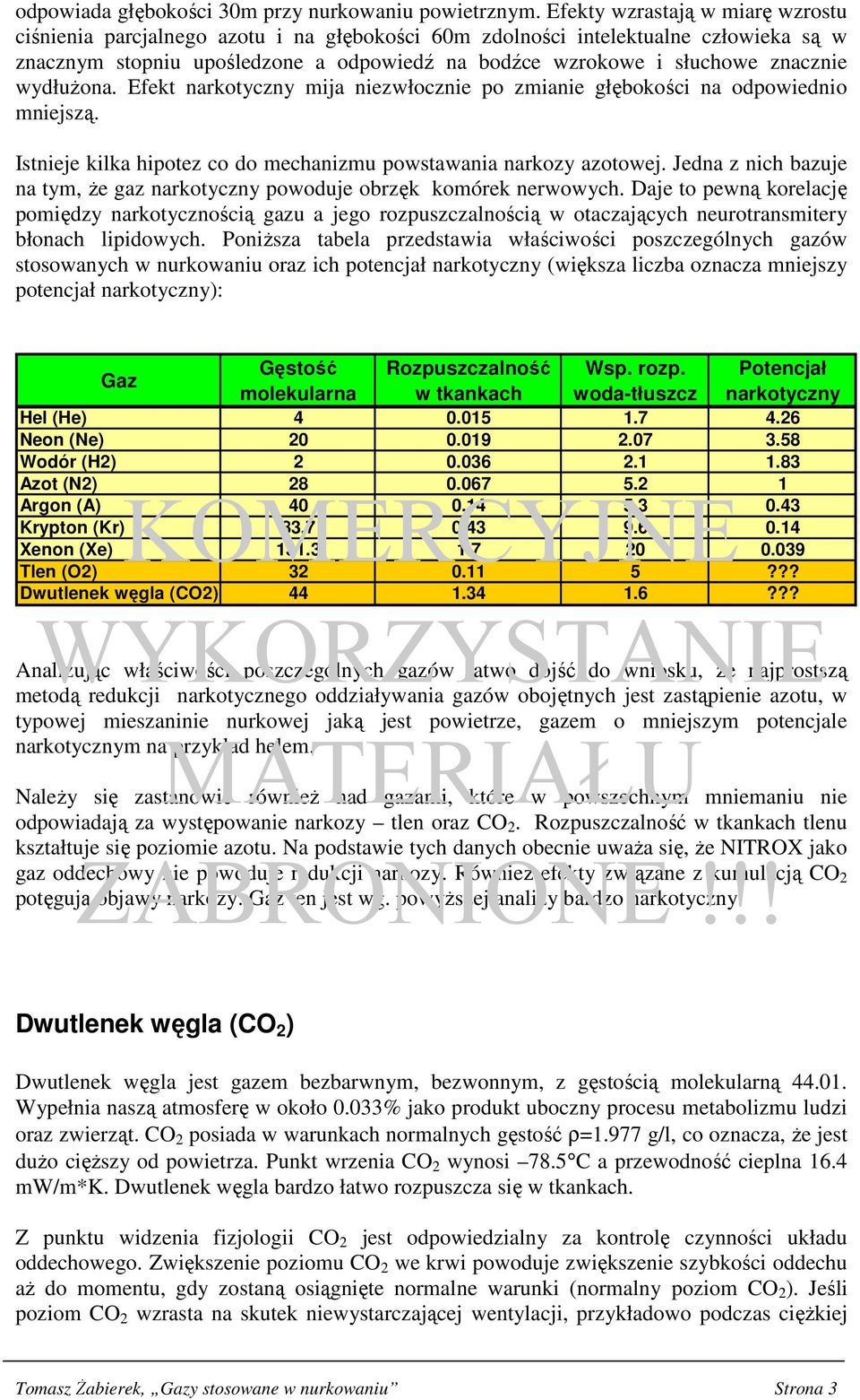 wydłuŝona. Efekt narkotyczny mija niezwłocznie po zmianie głębokości na odpowiednio mniejszą. Istnieje kilka hipotez co do mechanizmu powstawania narkozy azotowej.