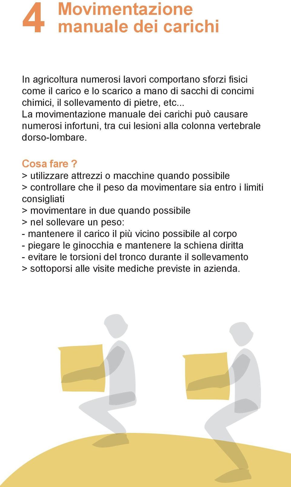 > utilizzare attrezzi o macchine quando possibile > controllare che il peso da movimentare sia entro i limiti consigliati > movimentare in due quando possibile > nel sollevare un