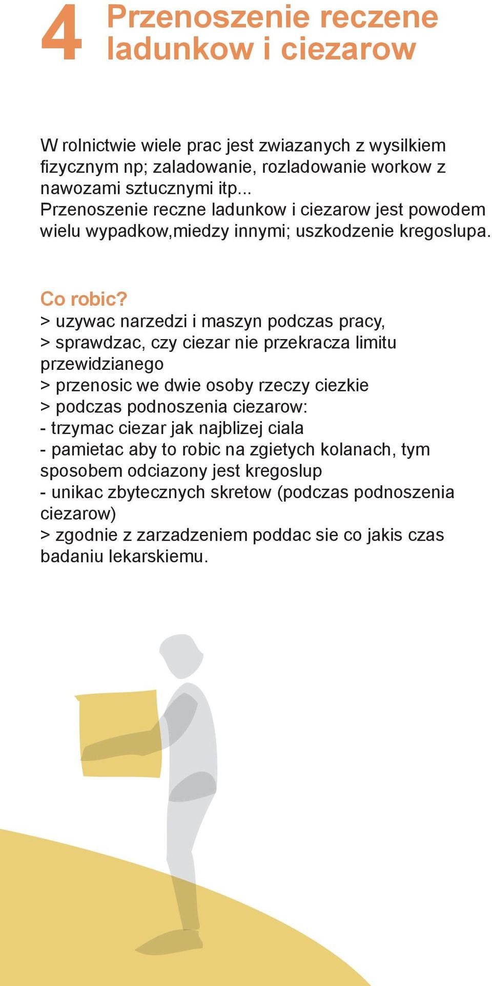 > uzywac narzedzi i maszyn podczas pracy, > sprawdzac, czy ciezar nie przekracza limitu przewidzianego > przenosic we dwie osoby rzeczy ciezkie > podczas podnoszenia ciezarow: -