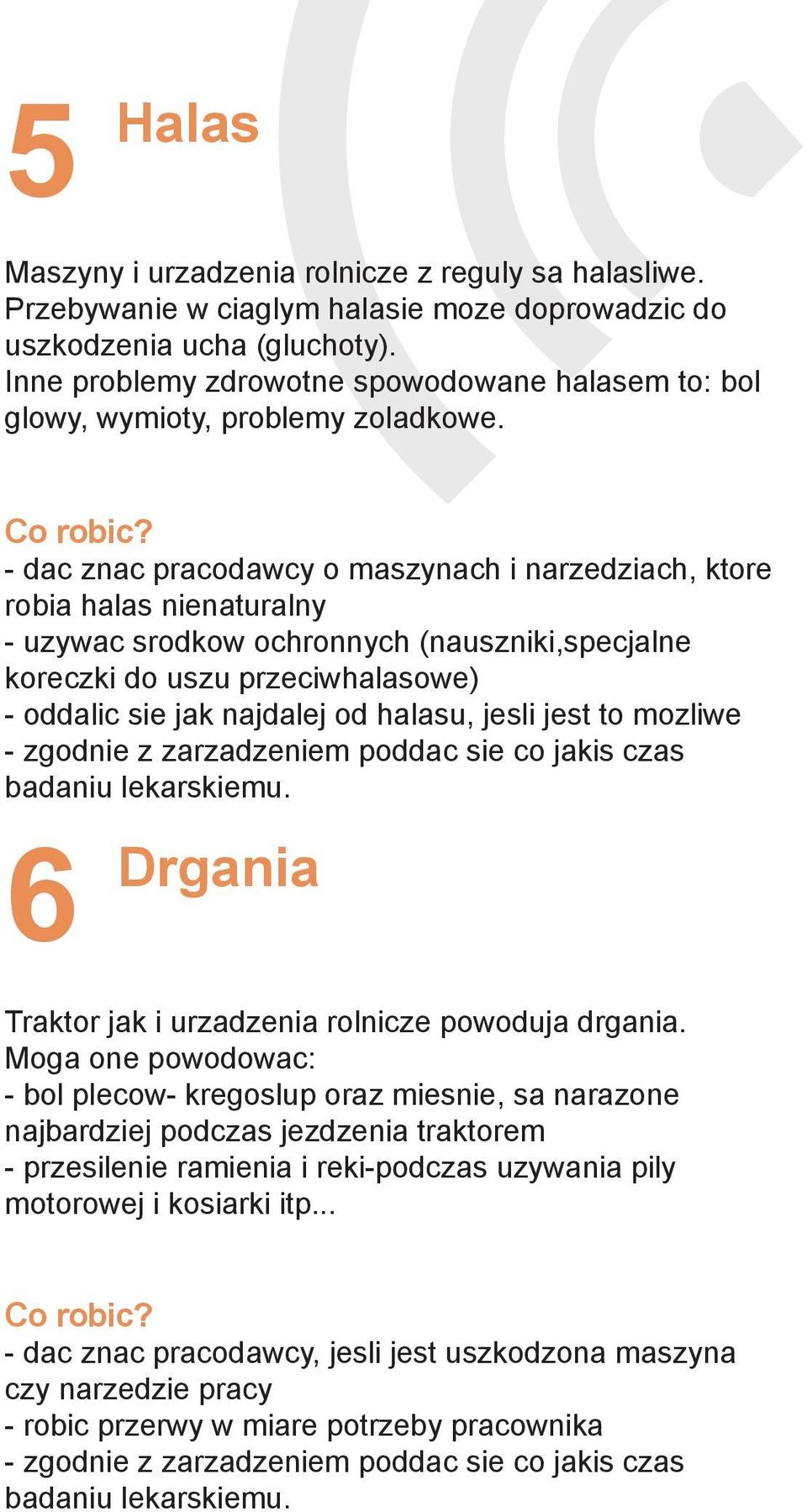 - dac znac pracodawcy o maszynach i narzedziach, ktore robia halas nienaturalny - uzywac srodkow ochronnych (nauszniki,specjalne koreczki do uszu przeciwhalasowe) - oddalic sie jak najdalej od