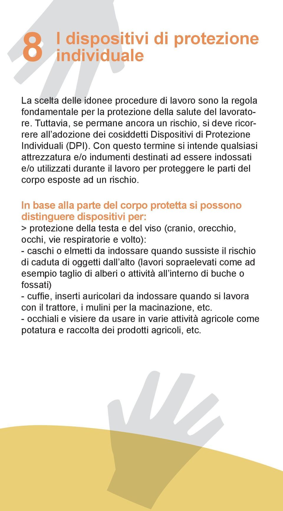 Con questo termine si intende qualsiasi attrezzatura e/o indumenti destinati ad essere indossati e/o utilizzati durante il lavoro per proteggere le parti del corpo esposte ad un rischio.
