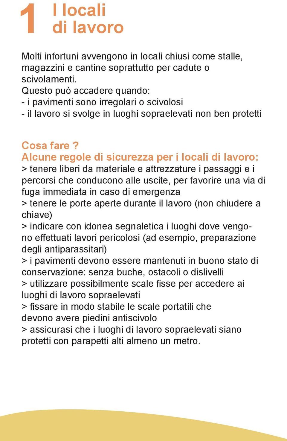 Alcune regole di sicurezza per i locali di lavoro: > tenere liberi da materiale e attrezzature i passaggi e i percorsi che conducono alle uscite, per favorire una via di fuga immediata in caso di