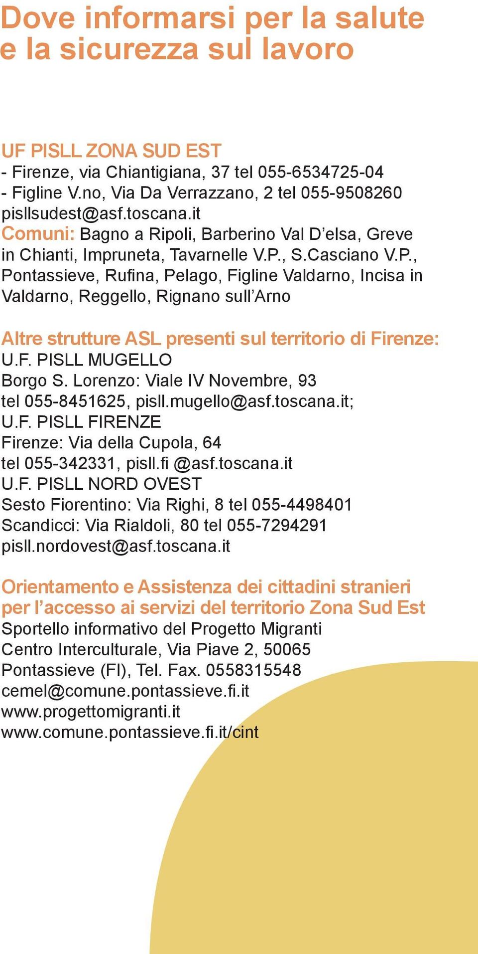 , S.Casciano V.P., Pontassieve, Rufi na, Pelago, Figline Valdarno, Incisa in Valdarno, Reggello, Rignano sull Arno Altre strutture ASL presenti sul territorio di Firenze: U.F. PISLL MUGELLO Borgo S.