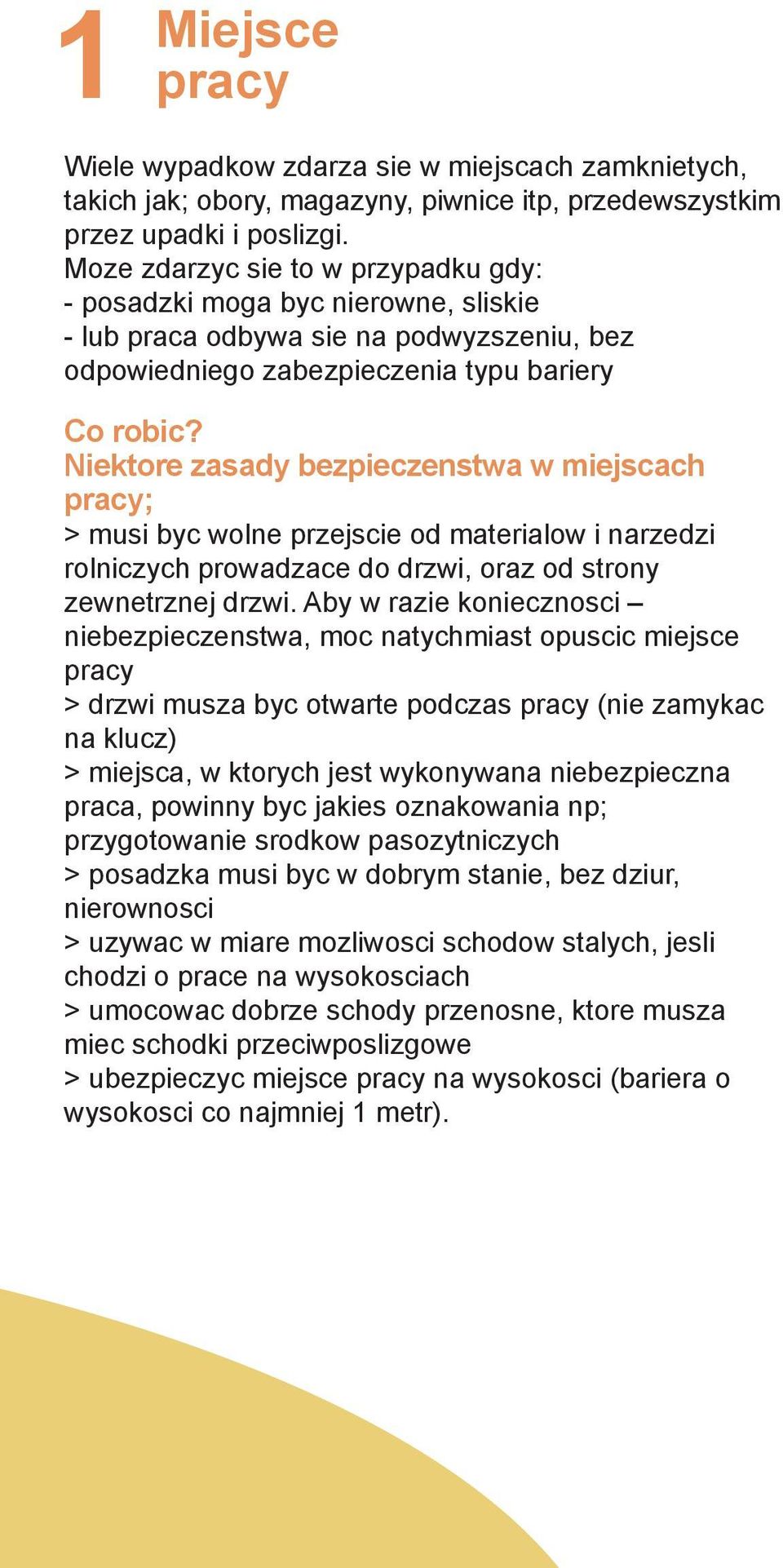 Niektore zasady bezpieczenstwa w miejscach pracy; > musi byc wolne przejscie od materialow i narzedzi rolniczych prowadzace do drzwi, oraz od strony zewnetrznej drzwi.