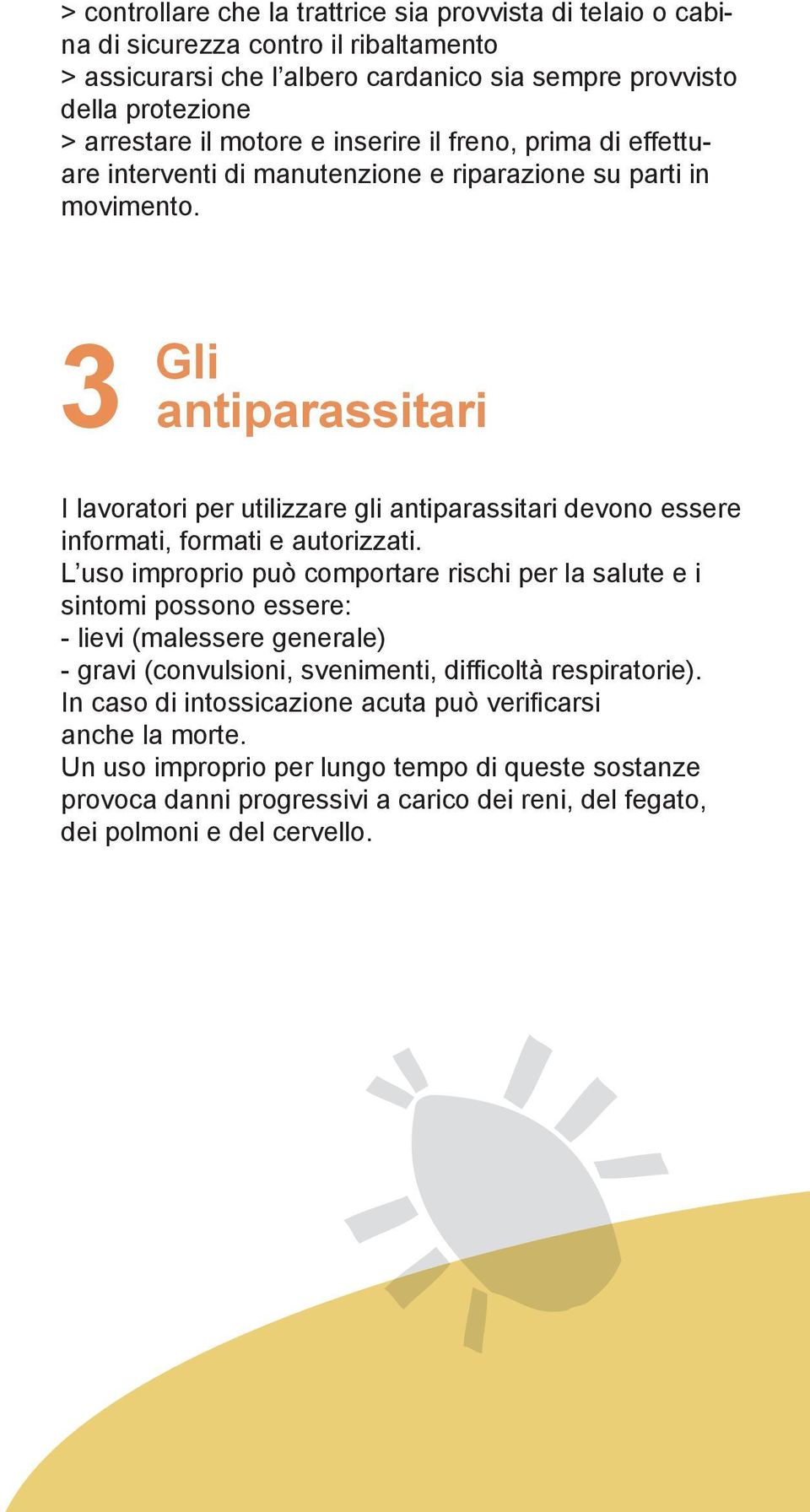 3 Gli antiparassitari I lavoratori per utilizzare gli antiparassitari devono essere informati, formati e autorizzati.