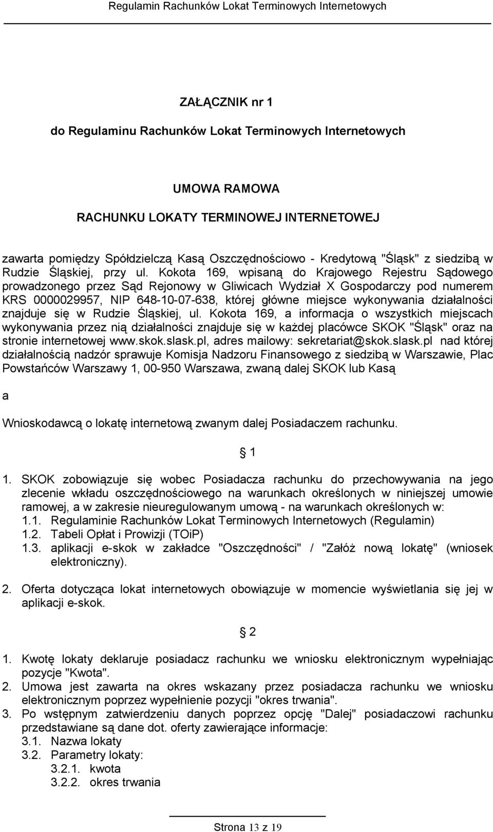 Kokota 169, wpisaną do Krajowego Rejestru Sądowego prowadzonego przez Sąd Rejonowy w Gliwicach Wydział X Gospodarczy pod numerem KRS 0000029957, NIP 648-10-07-638, której główne miejsce wykonywania