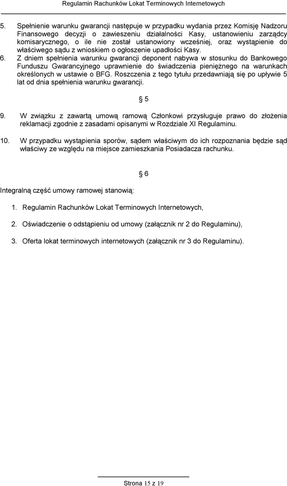 Z dniem spełnienia warunku gwarancji deponent nabywa w stosunku do Bankowego Funduszu Gwarancyjnego uprawnienie do świadczenia pieniężnego na warunkach określonych w ustawie o BFG.