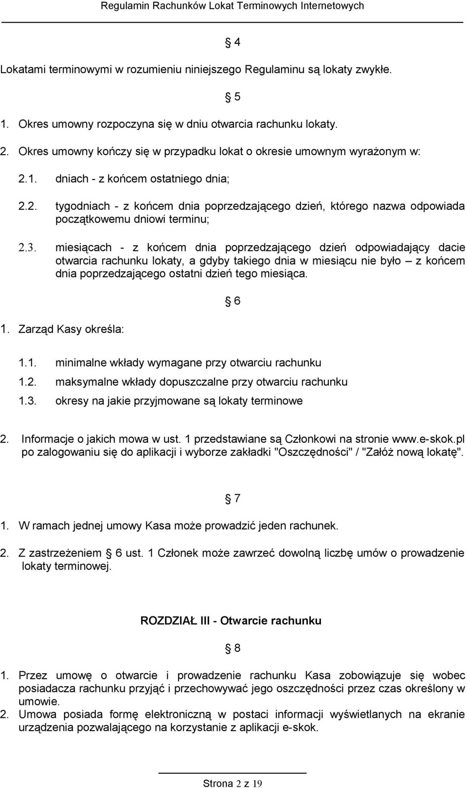 3. miesiącach - z końcem dnia poprzedzającego dzień odpowiadający dacie otwarcia rachunku lokaty, a gdyby takiego dnia w miesiącu nie było z końcem dnia poprzedzającego ostatni dzień tego miesiąca. 1.