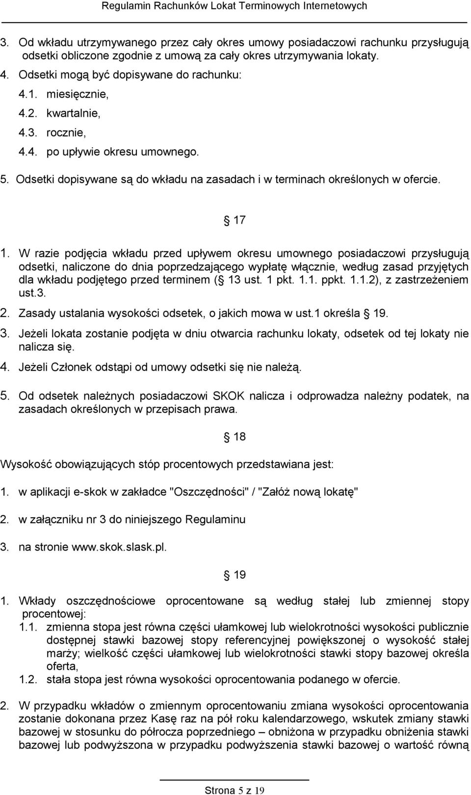 W razie podjęcia wkładu przed upływem okresu umownego posiadaczowi przysługują odsetki, naliczone do dnia poprzedzającego wypłatę włącznie, według zasad przyjętych dla wkładu podjętego przed terminem