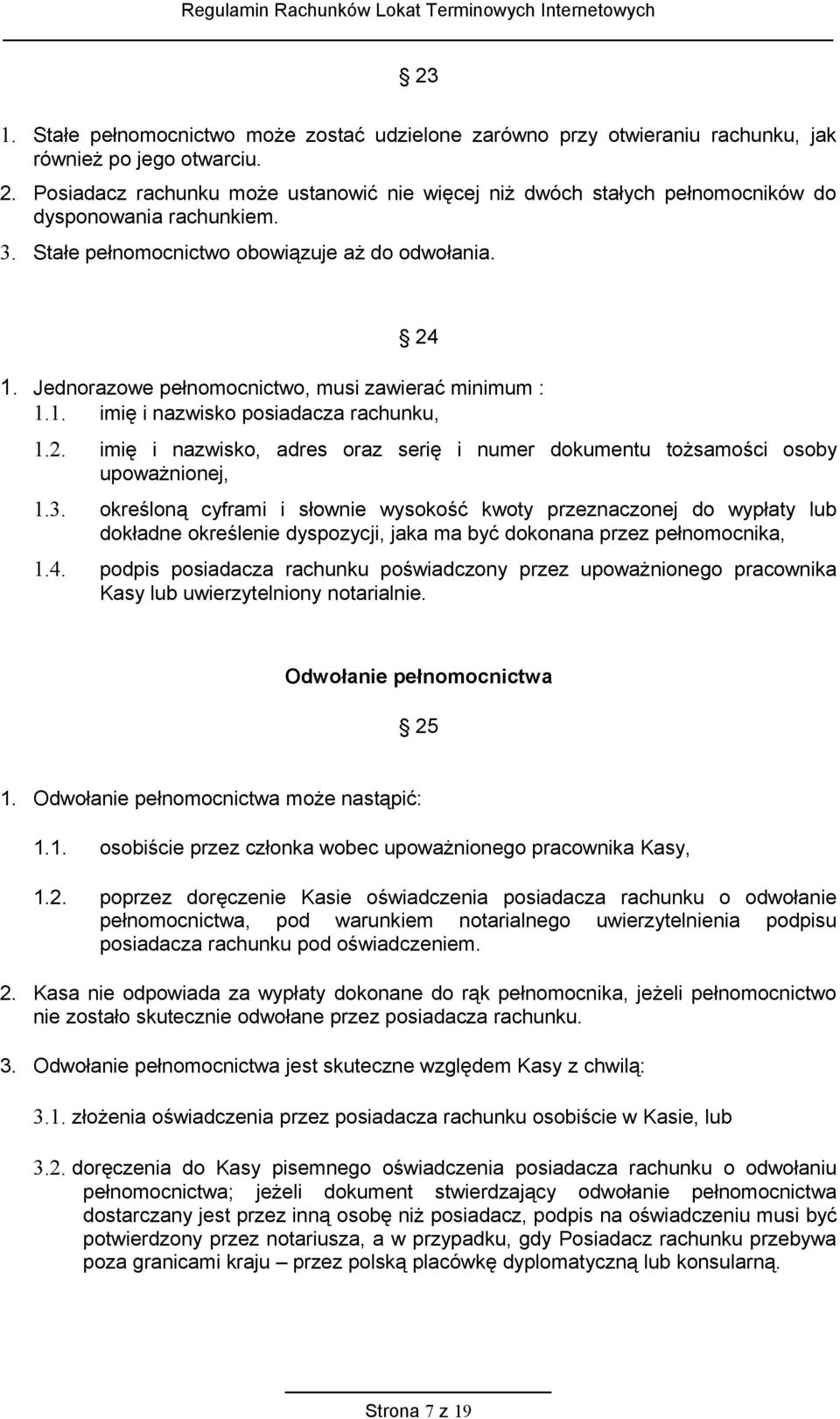 Jednorazowe pełnomocnictwo, musi zawierać minimum : 1.1. imię i nazwisko posiadacza rachunku, 1.2. imię i nazwisko, adres oraz serię i numer dokumentu tożsamości osoby upoważnionej, 1.3.