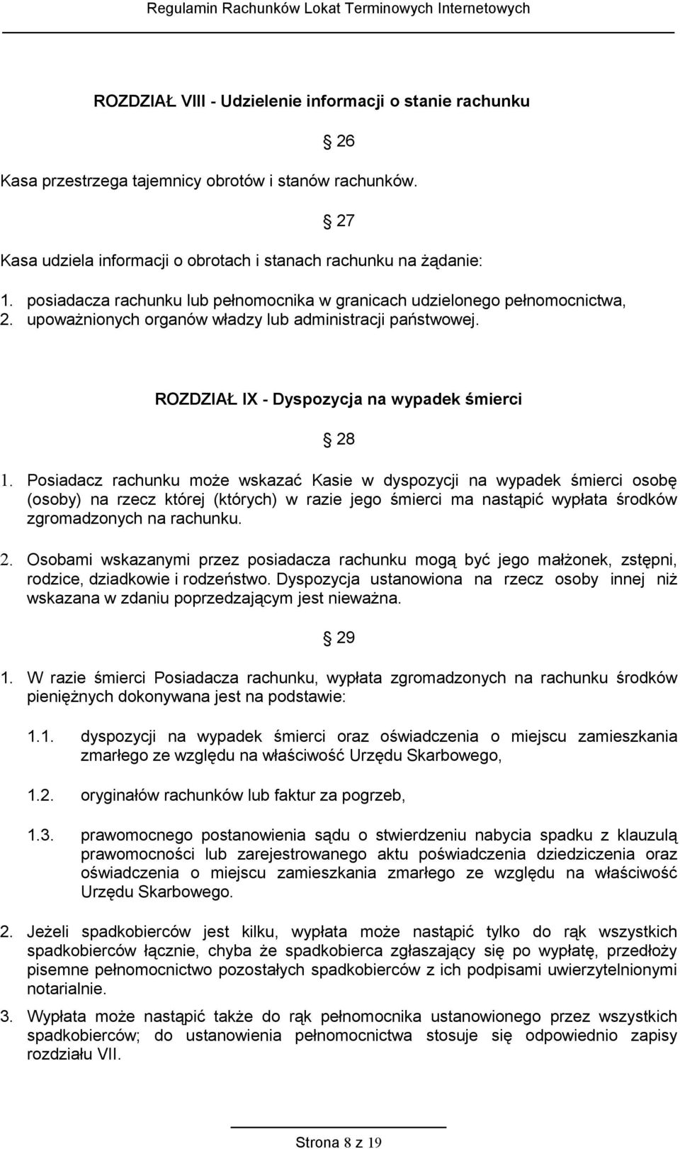 Posiadacz rachunku może wskazać Kasie w dyspozycji na wypadek śmierci osobę (osoby) na rzecz której (których) w razie jego śmierci ma nastąpić wypłata środków zgromadzonych na rachunku. 2.