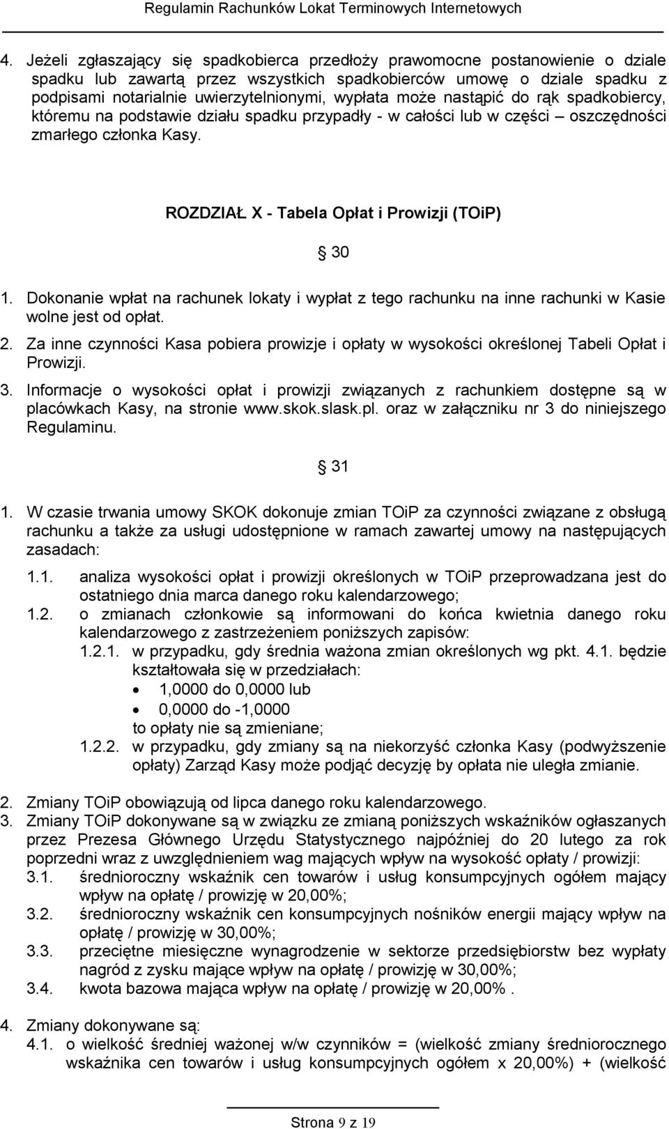 Dokonanie wpłat na rachunek lokaty i wypłat z tego rachunku na inne rachunki w Kasie wolne jest od opłat. 2.