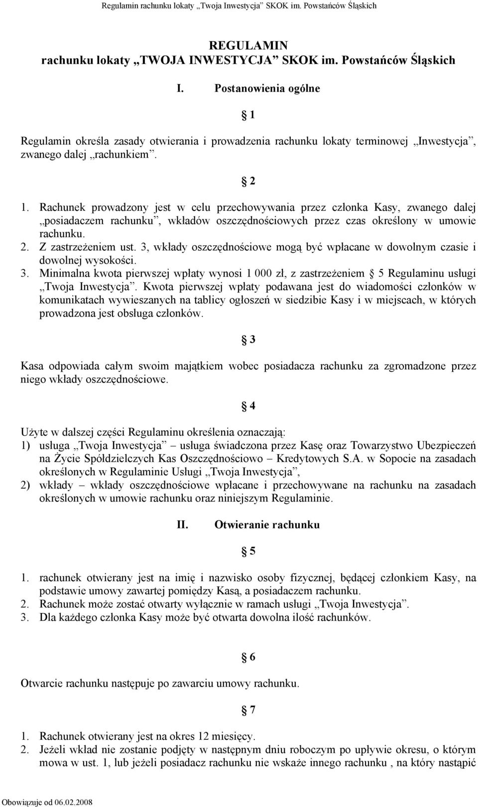 Rachunek prowadzony jest w celu przechowywania przez członka Kasy, zwanego dalej posiadaczem rachunku, wkładów oszczędnościowych przez czas określony w umowie rachunku. 2. Z zastrzeżeniem ust.