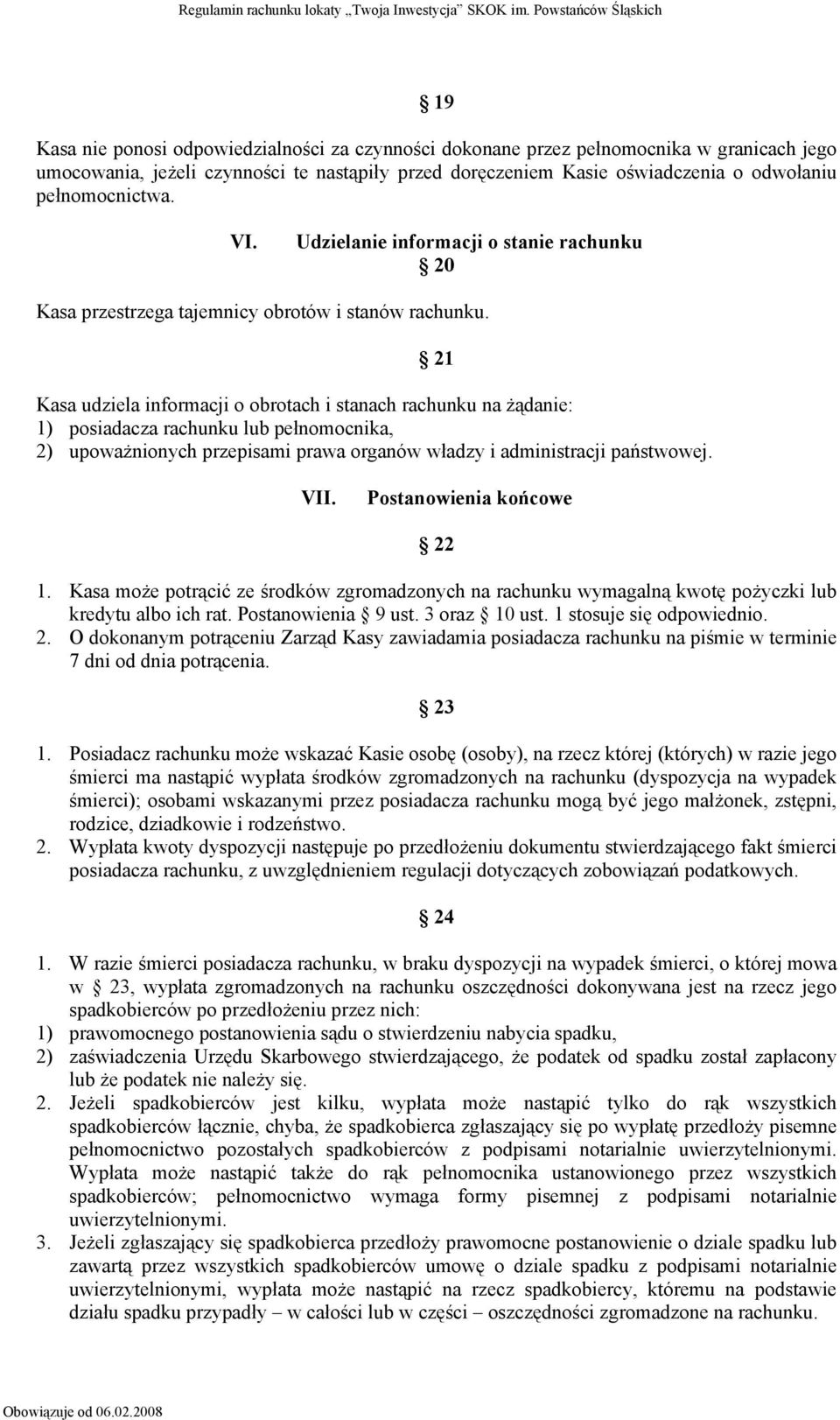 21 Kasa udziela informacji o obrotach i stanach rachunku na żądanie: 1) posiadacza rachunku lub pełnomocnika, 2) upoważnionych przepisami prawa organów władzy i administracji państwowej. VII.