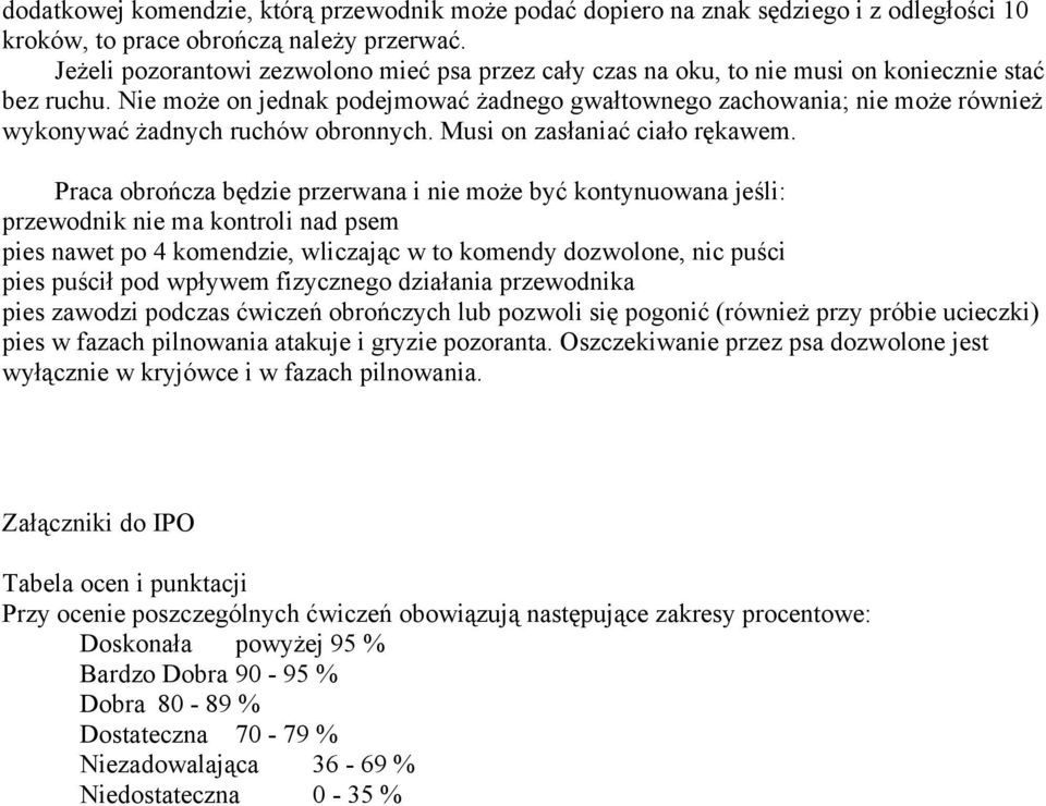 Nie może on jednak podejmować żadnego gwałtownego zachowania; nie może również wykonywać żadnych ruchów obronnych. Musi on zasłaniać ciało rękawem.